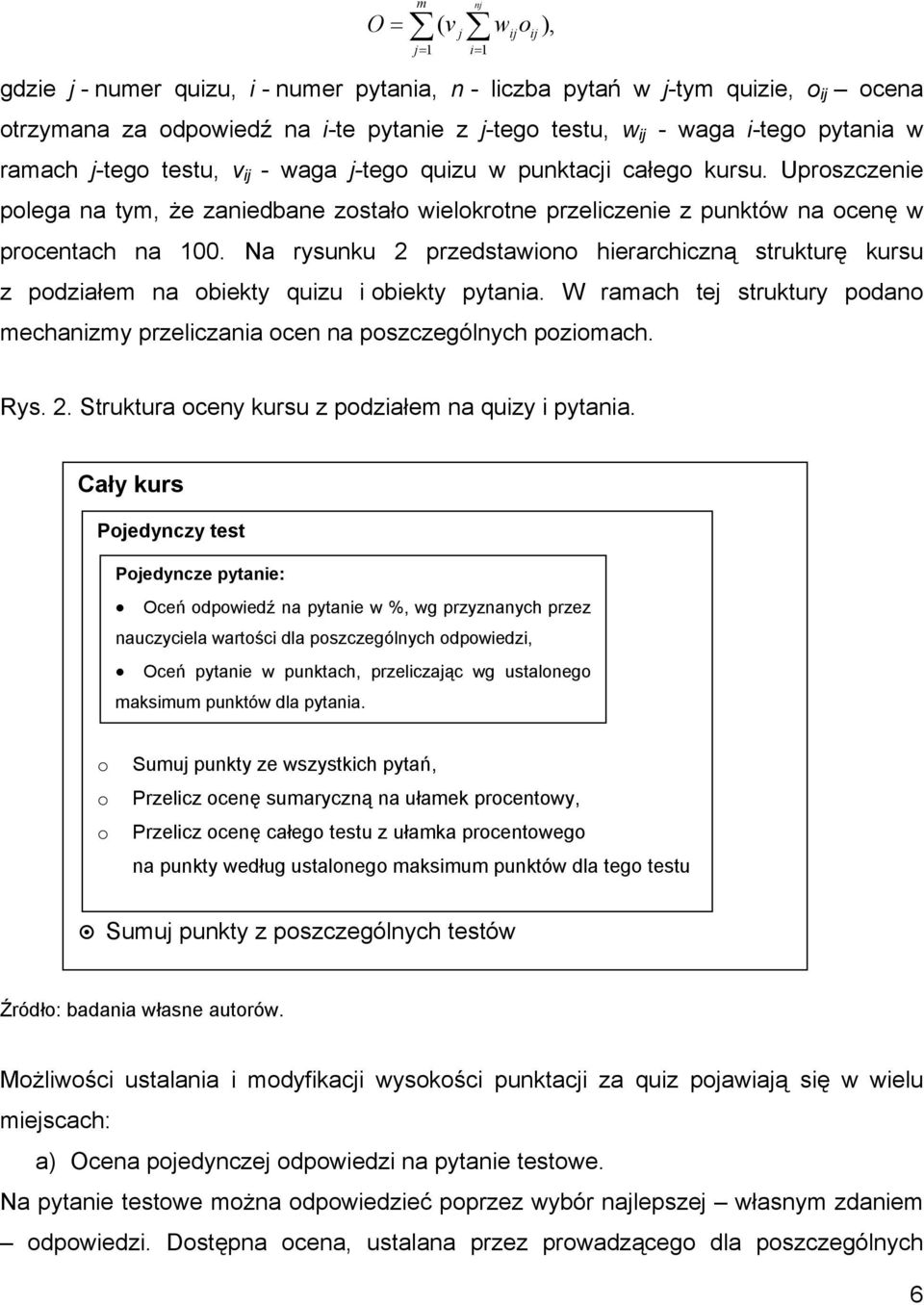 Na rysunku 2 przedstawiono hierarchiczną strukturę kursu z podziałem na obiekty quizu i obiekty pytania. W ramach tej struktury podano mechanizmy przeliczania ocen na poszczególnych poziomach.