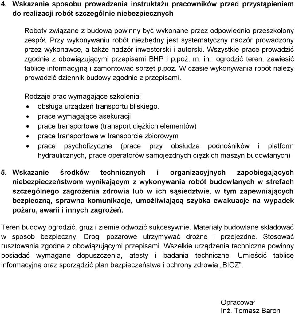 Wszystkie prace prowadzić zgodnie z obowiązującymi przepisami BHP i p.poż, m. in.: ogrodzić teren, zawiesić tablicę informacyjną i zamontować sprzęt p.poż. W czasie wykonywania robót należy prowadzić dziennik budowy zgodnie z przepisami.