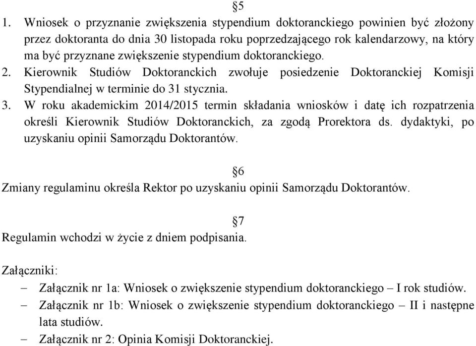 stycznia. 3. W roku akademickim 2014/2015 termin składania wniosków i datę ich rozpatrzenia określi Kierownik Studiów Doktoranckich, za zgodą Prorektora ds.