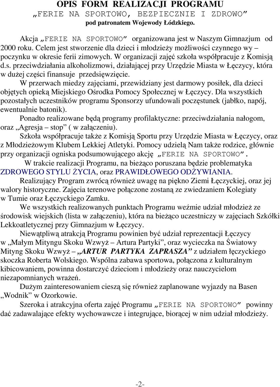 W przerwach miedzy zajęciami, przewidziany jest darmowy posiłek, dla dzieci objętych opieką Miejskiego Ośrodka Pomocy Społecznej w Łęczycy.