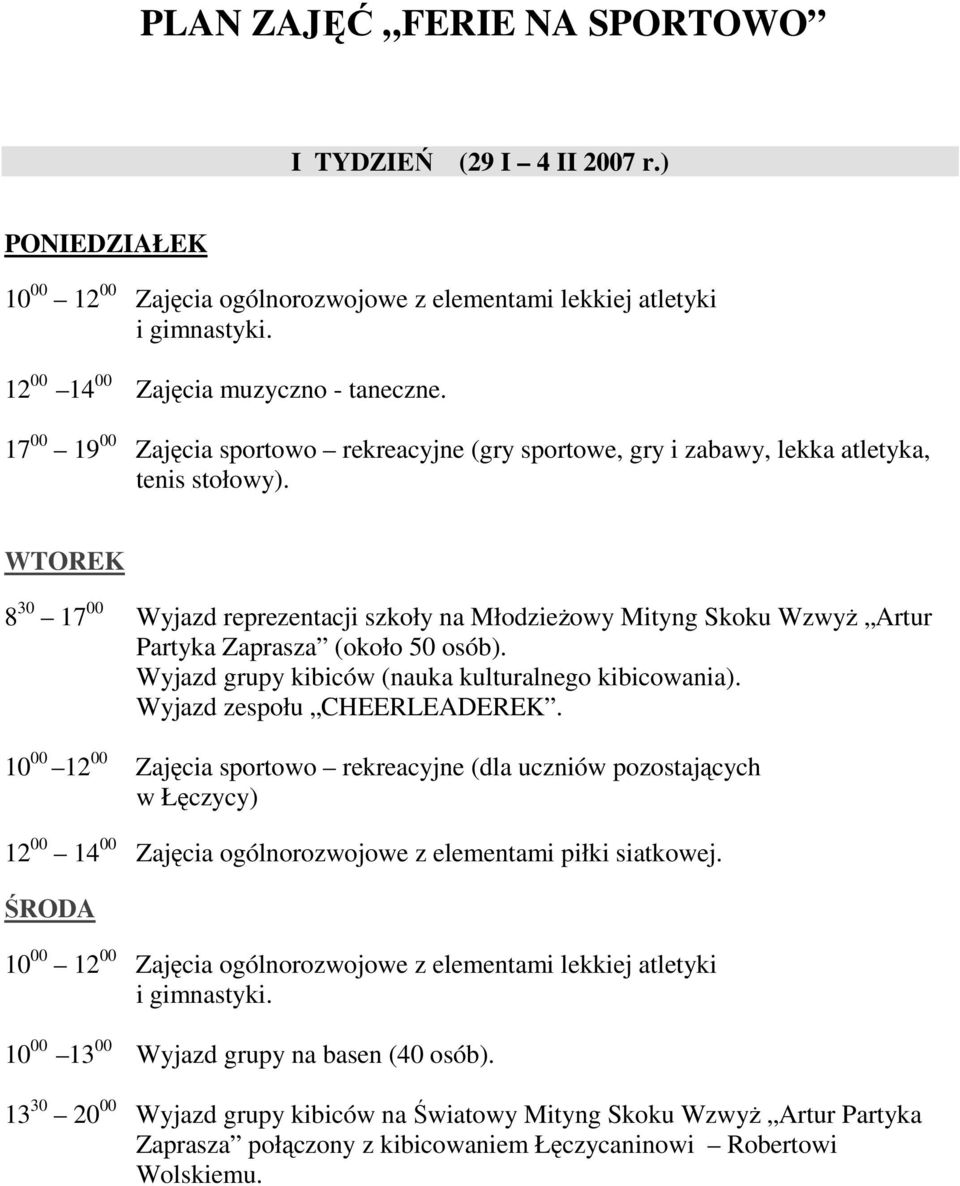 WTOREK 8 30 17 00 Wyjazd reprezentacji szkoły na MłodzieŜowy Mityng Skoku WzwyŜ Artur Partyka Zaprasza (około 50 osób). Wyjazd grupy kibiców (nauka kulturalnego kibicowania).