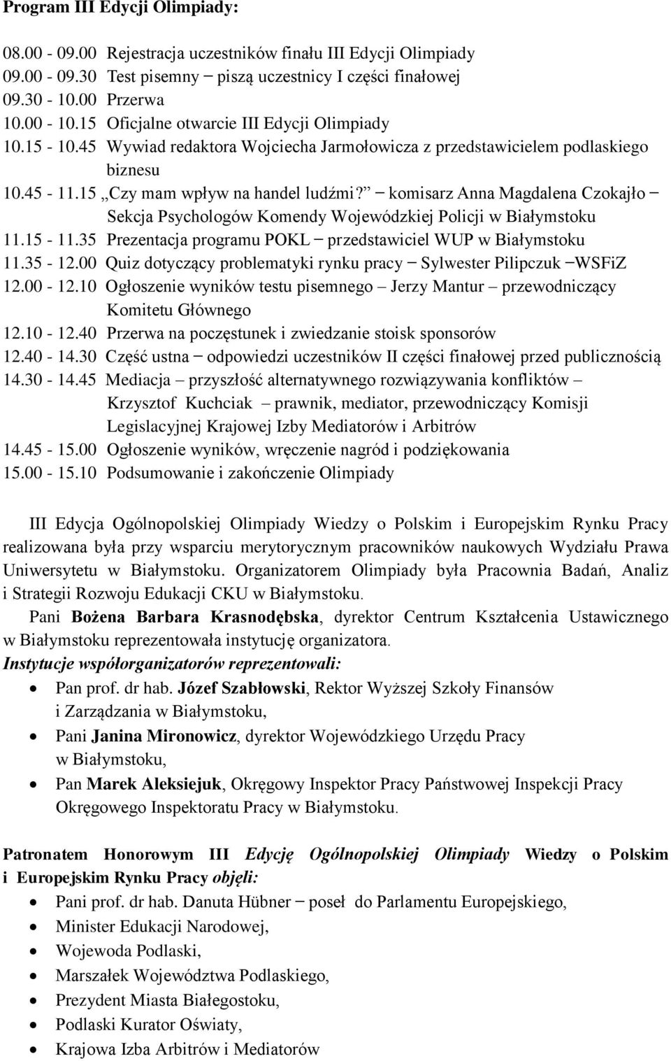 komisarz Anna Magdalena Czokajło Sekcja Psychologów Komendy Wojewódzkiej Policji 11.15-11.35 Prezentacja programu POKL przedstawiciel WUP 11.35-12.