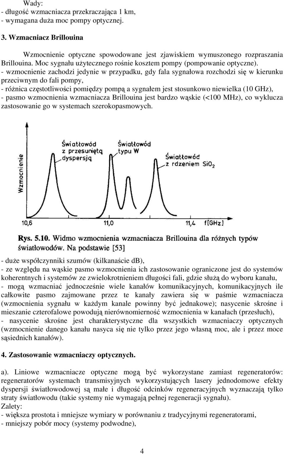 - wzmocnienie zachodzi jedynie w przypadku, gdy fala sygnałowa rozchodzi się w kierunku przeciwnym do fali pompy, - różnica częstotliwości pomiędzy pompą a sygnałem jest stosunkowo niewielka (10