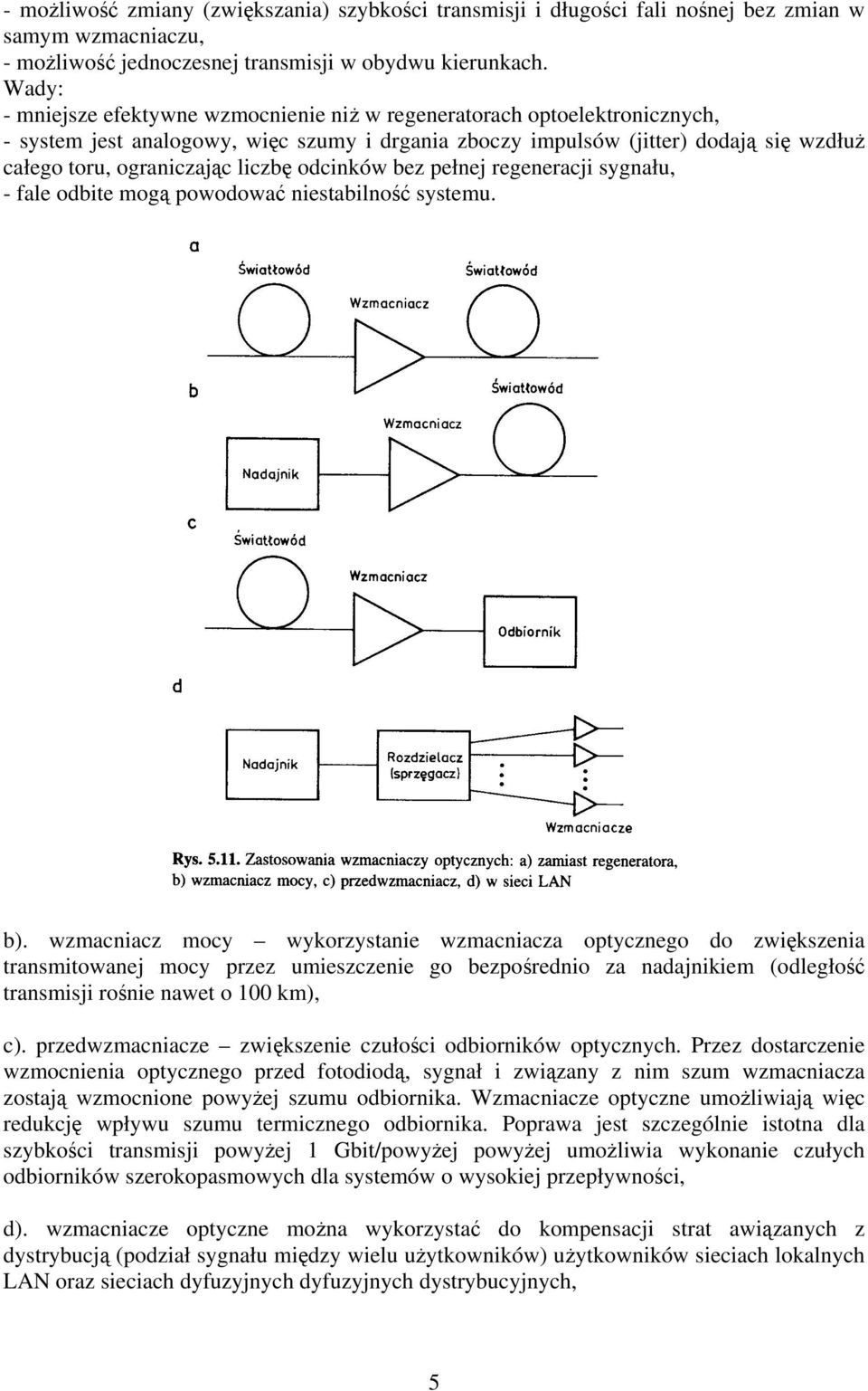 liczbę odcinków bez pełnej regeneracji sygnału, - fale odbite mogą powodować niestabilność systemu. b).