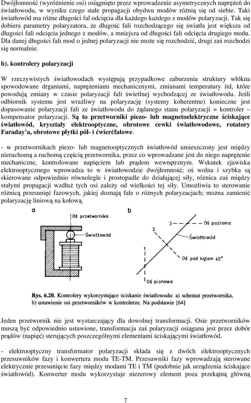 Tak się dobiera parametry polaryzatora, że długość fali rozchodzącego się światła jest większa od długości fali odcięcia jednego z modów, a mniejsza od długości fali odcięcia drugiego modu.