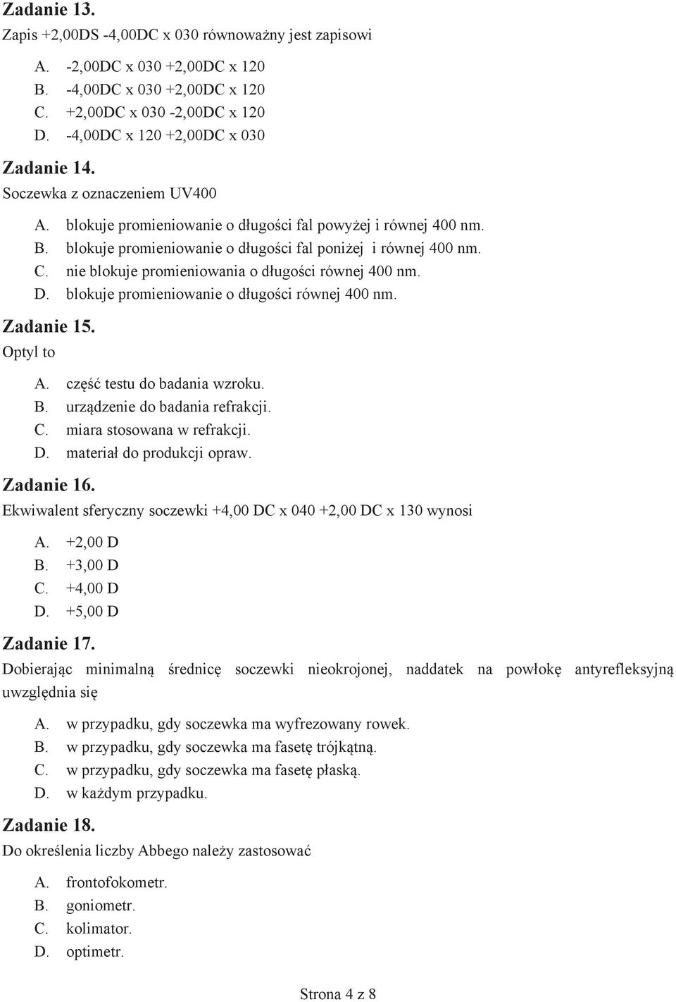 nie blokuje promieniowania o długości równej 400 nm. D. blokuje promieniowanie o długości równej 400 nm. Zadanie 15. Optyl to A. część testu do badania wzroku. B. urządzenie do badania refrakcji. C.