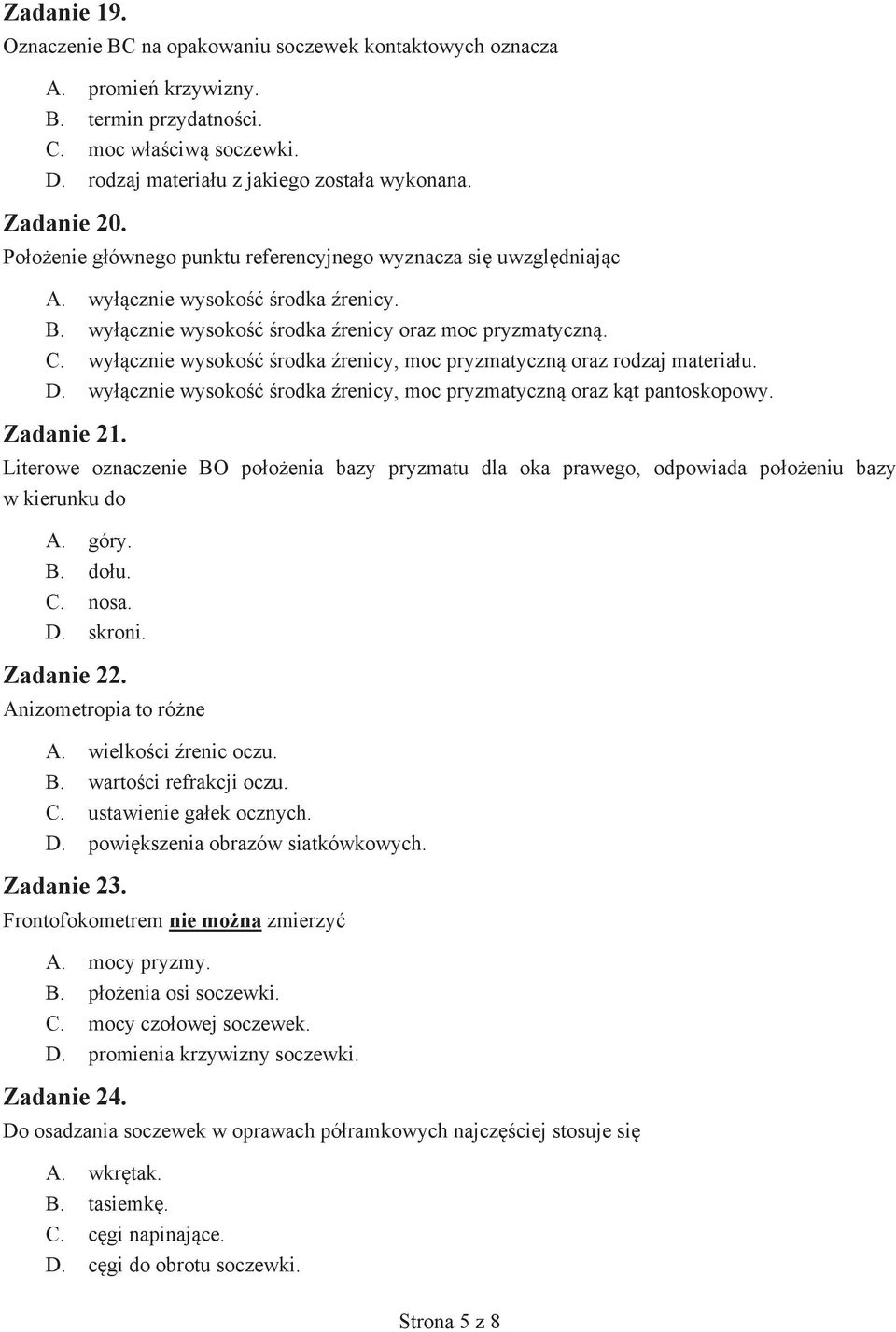 wyłącznie wysokość środka źrenicy, moc pryzmatyczną oraz rodzaj materiału. D. wyłącznie wysokość środka źrenicy, moc pryzmatyczną oraz kąt pantoskopowy. Zadanie 21.