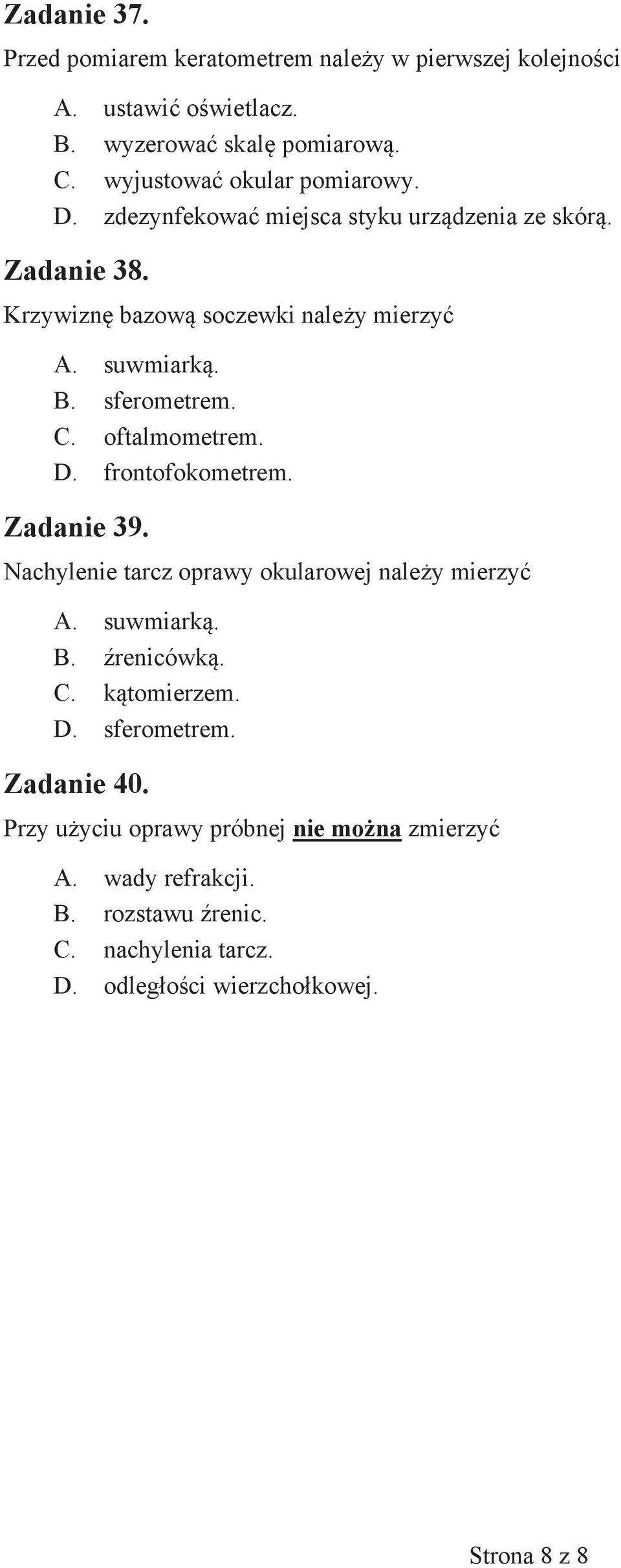 sferometrem. C. oftalmometrem. D. frontofokometrem. Zadanie 39. Nachylenie tarcz oprawy okularowej należy mierzyć A. suwmiarką. B. źrenicówką. C. kątomierzem.