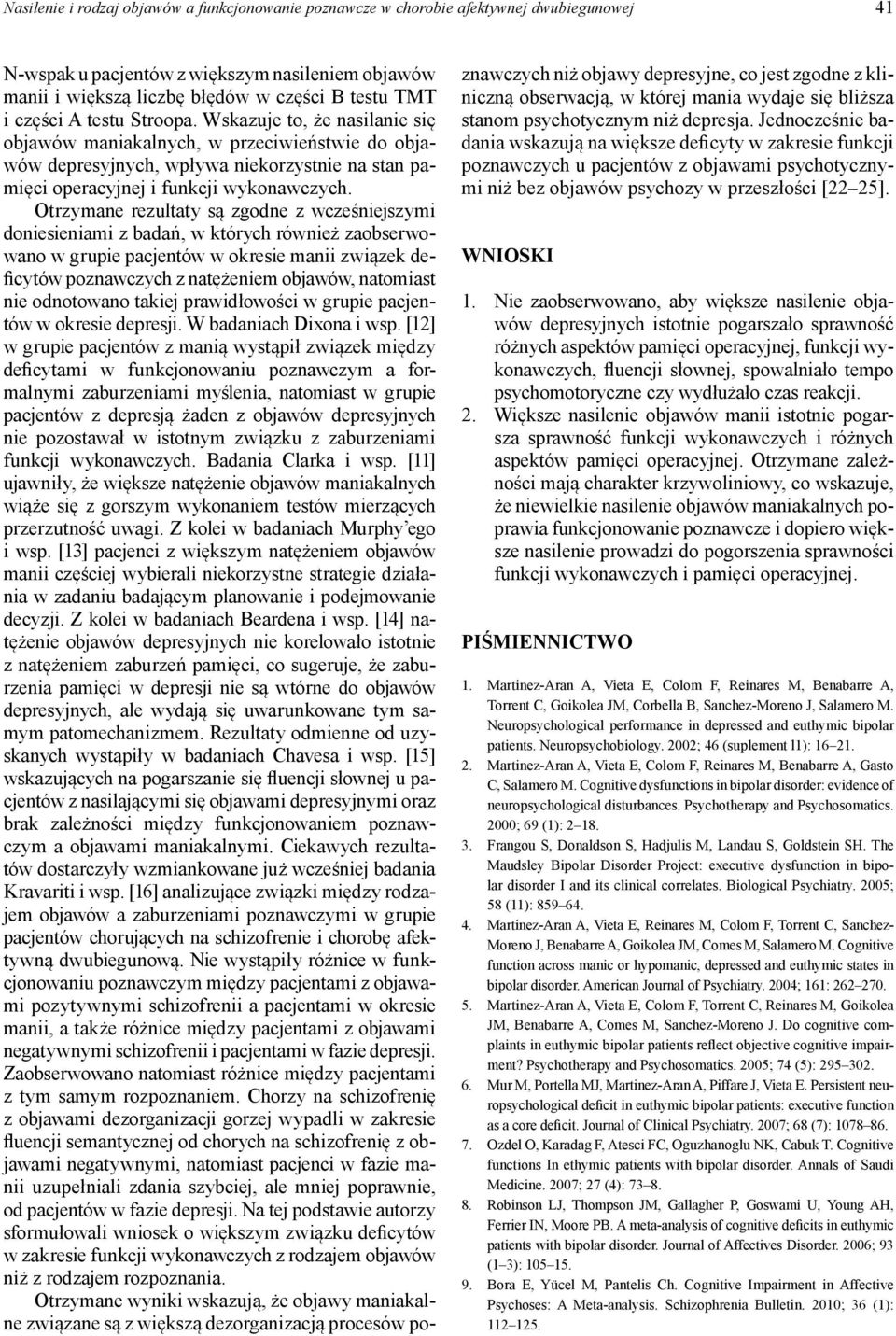 Otrzymane rezultaty są zgodne z wcześniejszymi doniesieniami z badań, w których również zaobserwowano w grupie pacjentów w okresie manii związek deficytów poznawczych z natężeniem objawów, natomiast