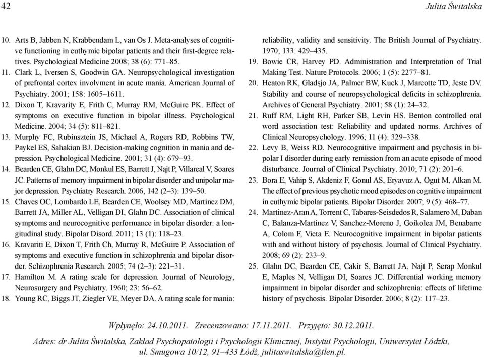 2001; 158: 1605 1611. 12. Dixon T, Kravarity E, Frith C, Murray RM, McGuire PK. Effect of symptoms on executive function in bipolar illness. Psychological Medicine. 2004; 34 (5): 811 821. 13.