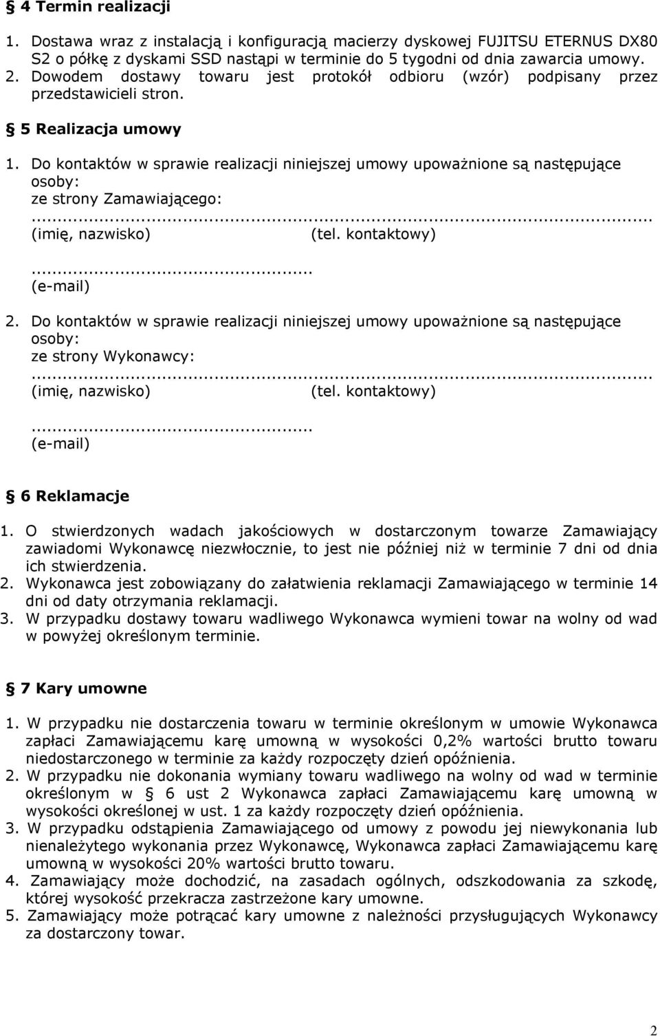 Do kontaktów w sprawie realizacji niniejszej umowy upoważnione są następujące osoby: ze strony Zamawiającego:... (imię, nazwisko) (tel. kontaktowy)... (e-mail) 2.