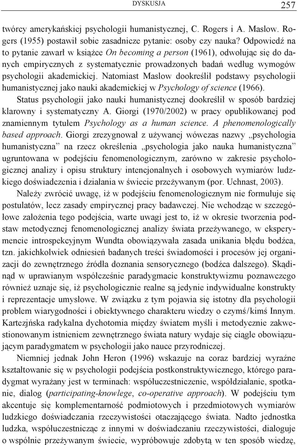 Natomiast Maslow dookrelił podstawy psychologii humanistycznej jako nauki akademickiej w Psychology of science (1966).