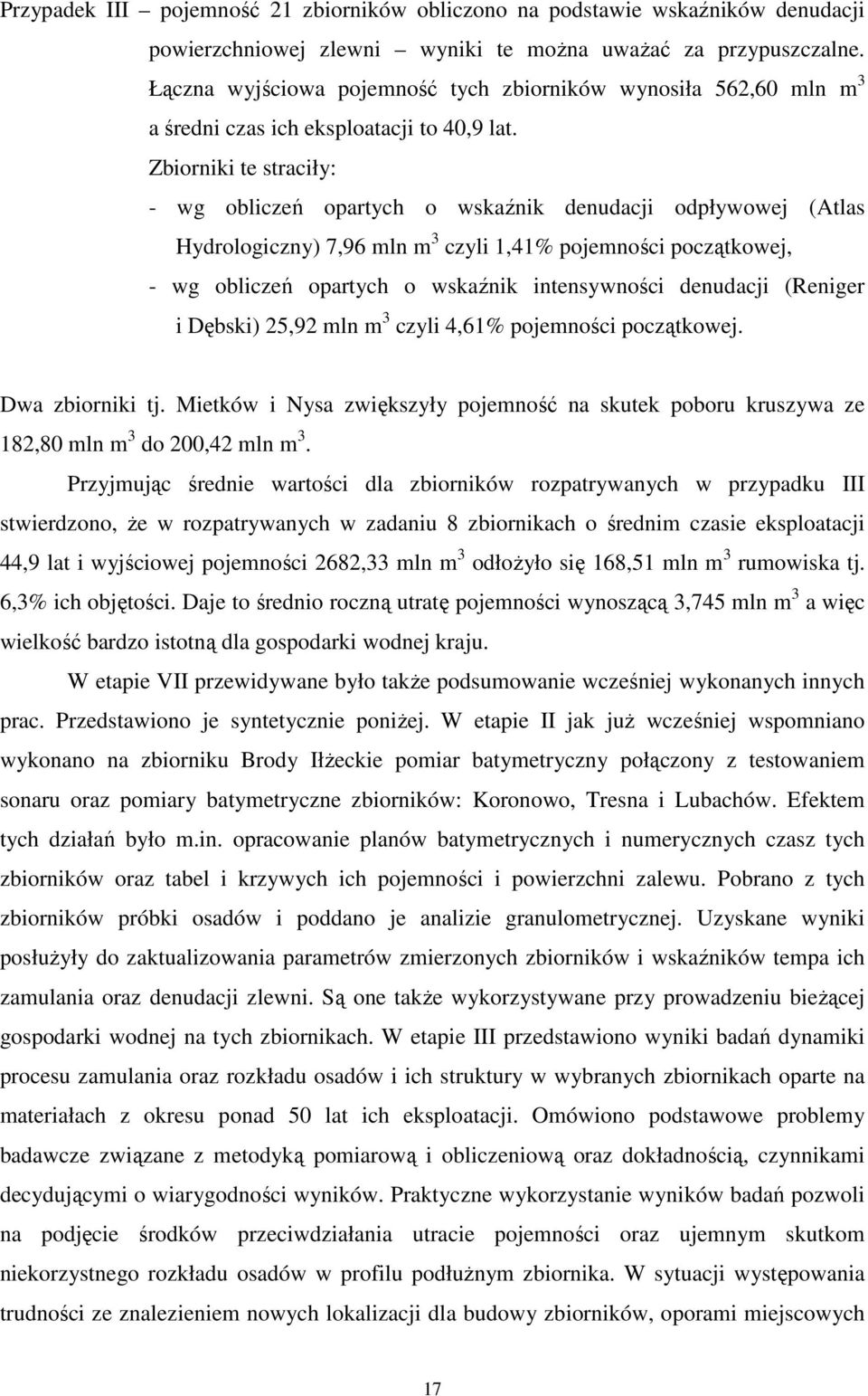 Zbiorniki te straciły: - wg obliczeń opartych o wskaźnik denudacji odpływowej (Atlas Hydrologiczny) 7,96 mln m 3 czyli 1,41% pojemności początkowej, - wg obliczeń opartych o wskaźnik intensywności