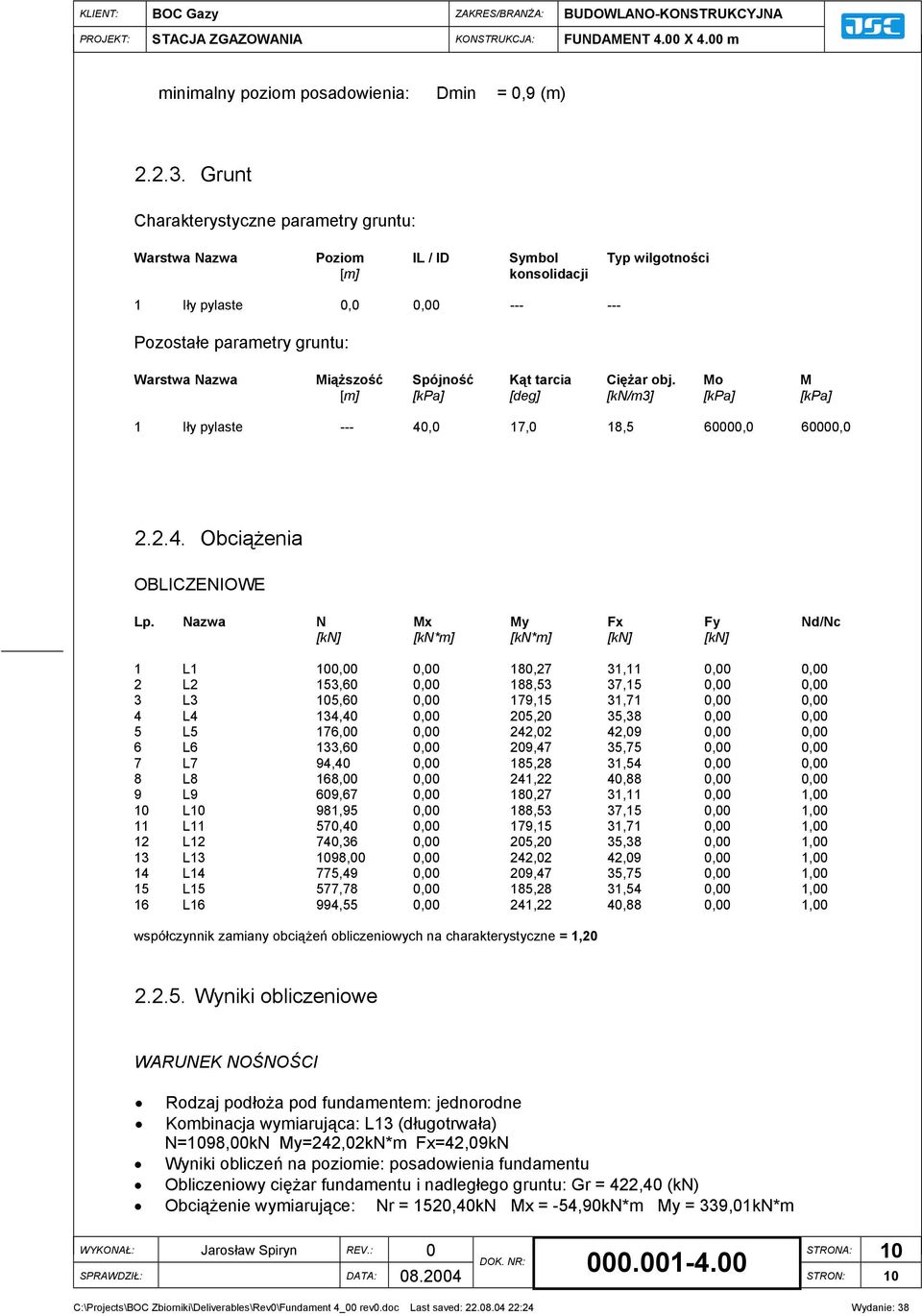 Spójność Kąt tarcia Ciężar obj. Mo M [m] [kpa] [deg] [kn/m3] [kpa] [kpa] 1 Iły pylaste --- 40,0 17,0 18,5 60000,0 60000,0 2.2.4. Obciążenia OBLICZENIOWE Lp.