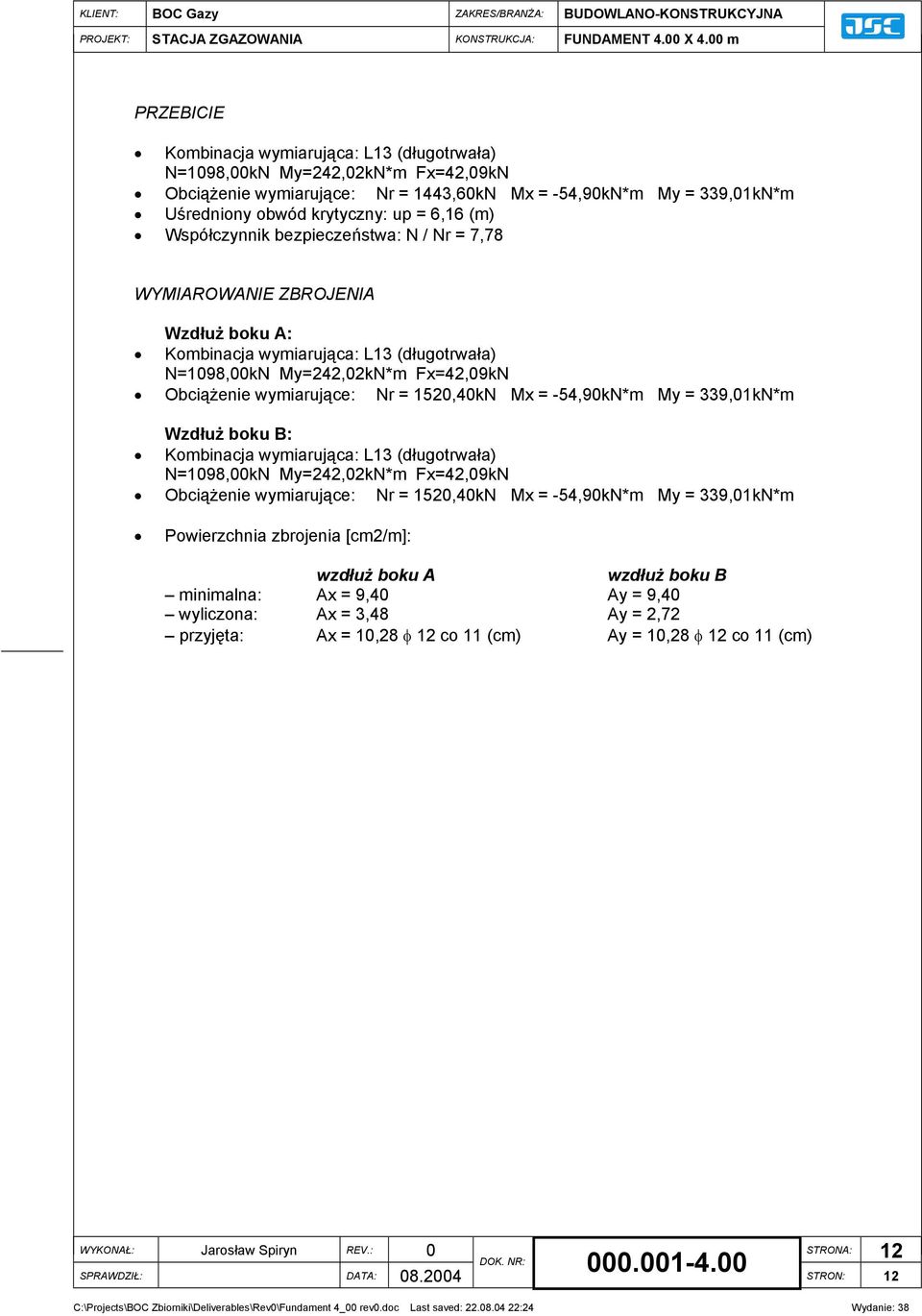 1520,40kN Mx = -54,90kN*m My = 339,01kN*m Wzdłuż boku B: Kombinacja wymiarująca: L13 (długotrwała) N=1098,00kN My=242,02kN*m Fx=42,09kN Obciążenie wymiarujące: Nr = 1520,40kN Mx = -54,90kN*m My =