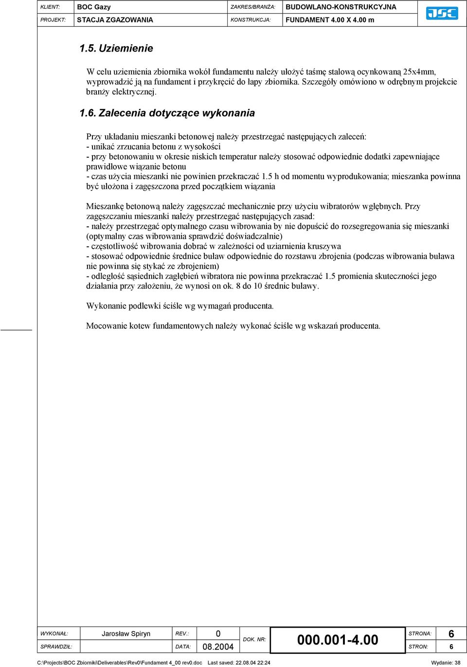 Zalecenia dotyczące wykonania Przy układaniu mieszanki betonowej należy przestrzegać następujących zaleceń: - unikać zrzucania betonu z wysokości - przy betonowaniu w okresie niskich temperatur