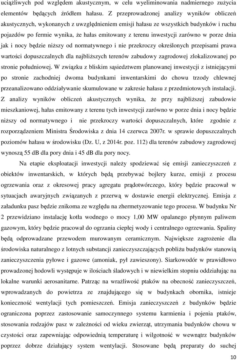 zarówno w porze dnia jak i nocy będzie niższy od normatywnego i nie przekroczy określonych przepisami prawa wartości dopuszczalnych dla najbliższych terenów zabudowy zagrodowej zlokalizowanej po