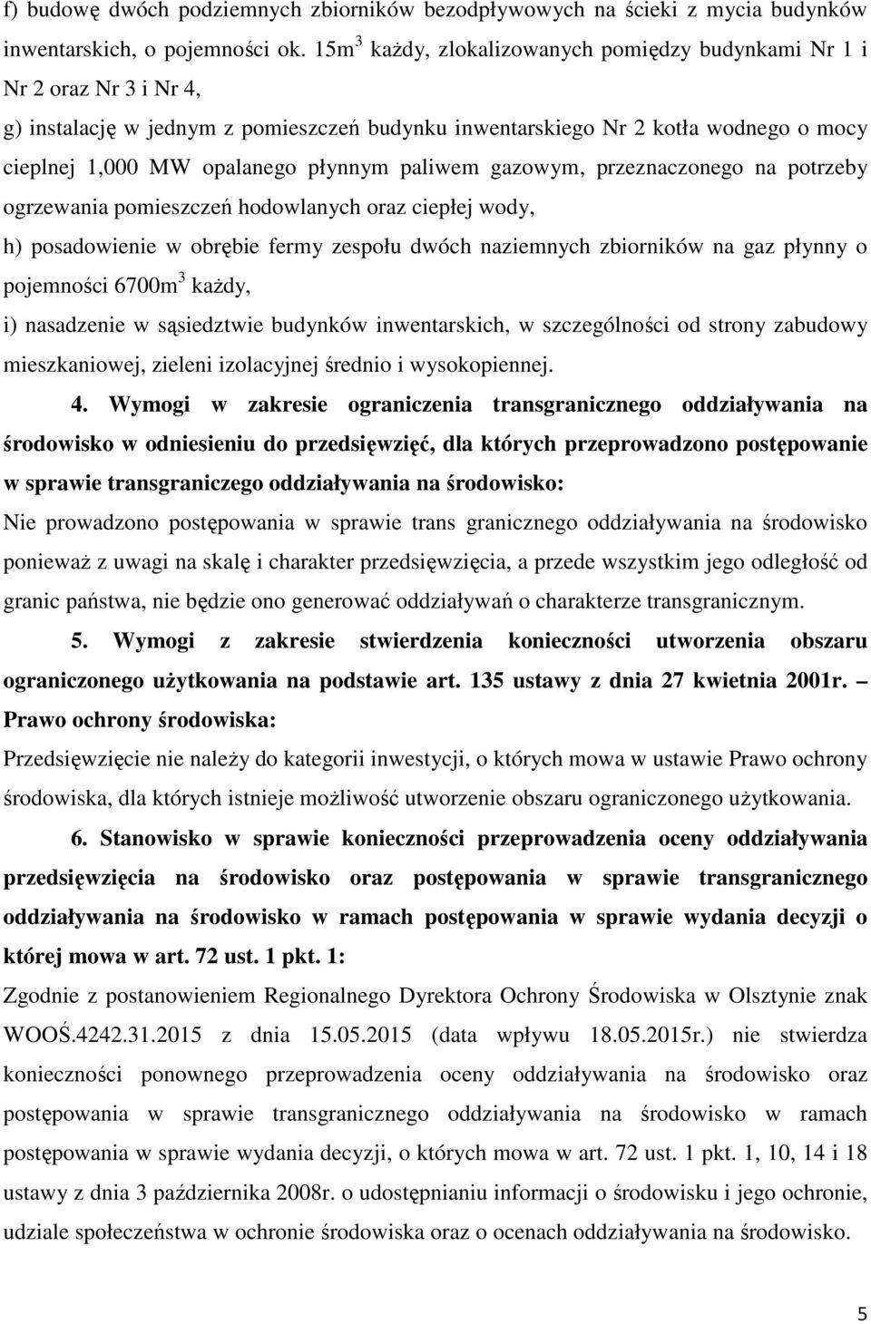 paliwem gazowym, przeznaczonego na potrzeby ogrzewania pomieszczeń hodowlanych oraz ciepłej wody, h) posadowienie w obrębie fermy zespołu dwóch naziemnych zbiorników na gaz płynny o pojemności 6700m