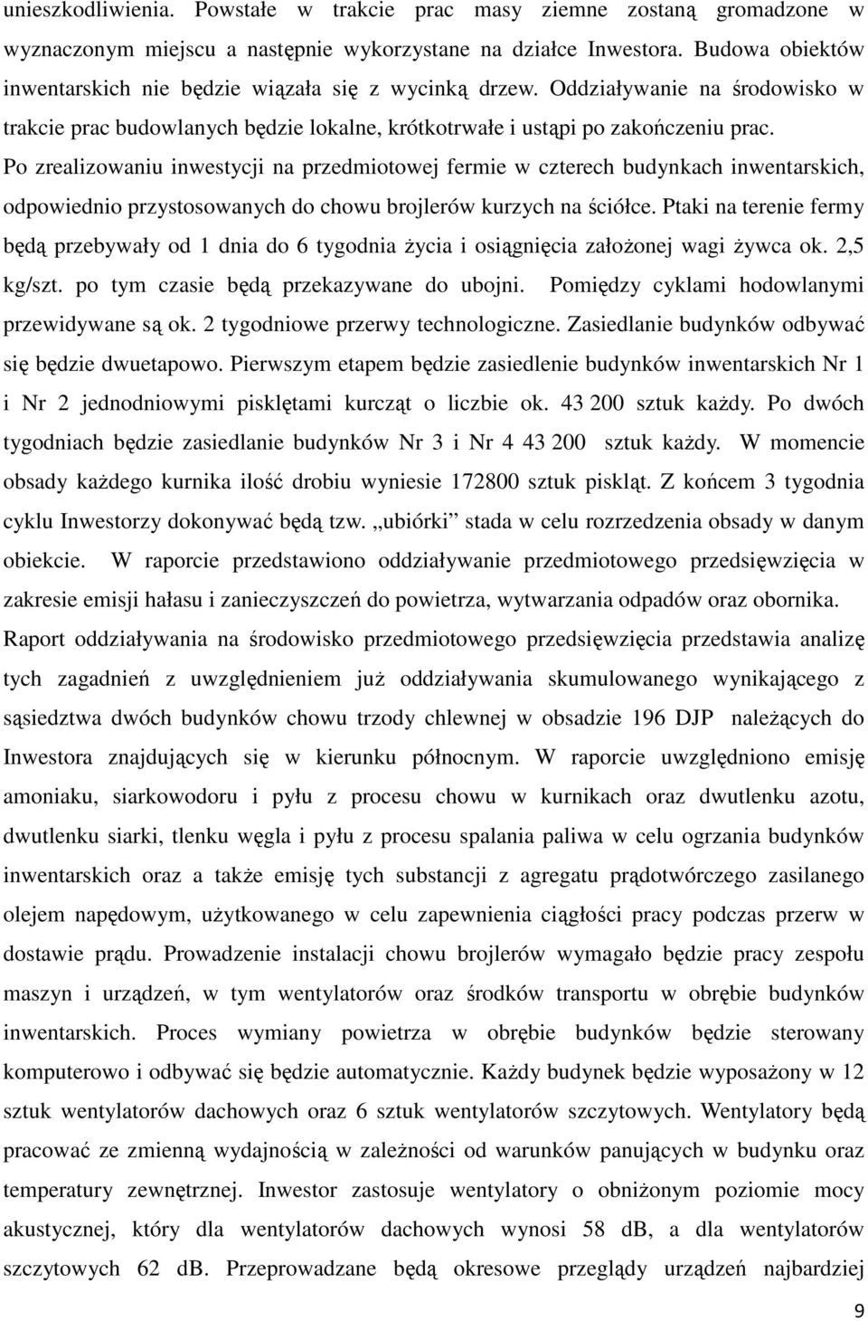 Po zrealizowaniu inwestycji na przedmiotowej fermie w czterech budynkach inwentarskich, odpowiednio przystosowanych do chowu brojlerów kurzych na ściółce.