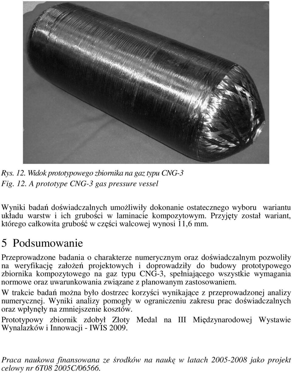 5 Podsumowanie Przeprowadzone badania o charakterze numerycznym oraz doświadczalnym pozwoliły na weryfikację załoŝeń projektowych i doprowadziły do budowy prototypowego zbiornika kompozytowego na gaz