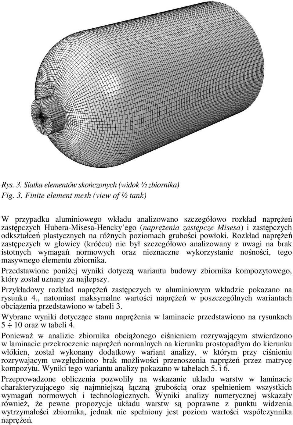 Finite element mesh (view of ½ tank) W przypadku aluminiowego wkładu analizowano szczegółowo rozkład napręŝeń zastępczych Hubera-Misesa-Hencky ego (napręŝenia zastępcze Misesa) i zastępczych