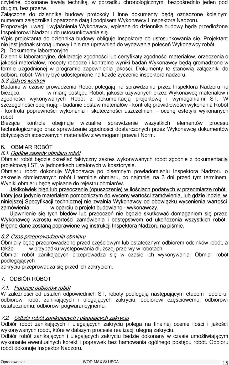 Prpzycje, uwagi i wyjaśnienia Wyknawcy, wpisane d dziennika budwy będą przedłżne Inspektrwi Nadzru d ustsunkwania się. Wpis prjektanta d dziennika budwy bliguje Inspektra d ustsunkwania się.