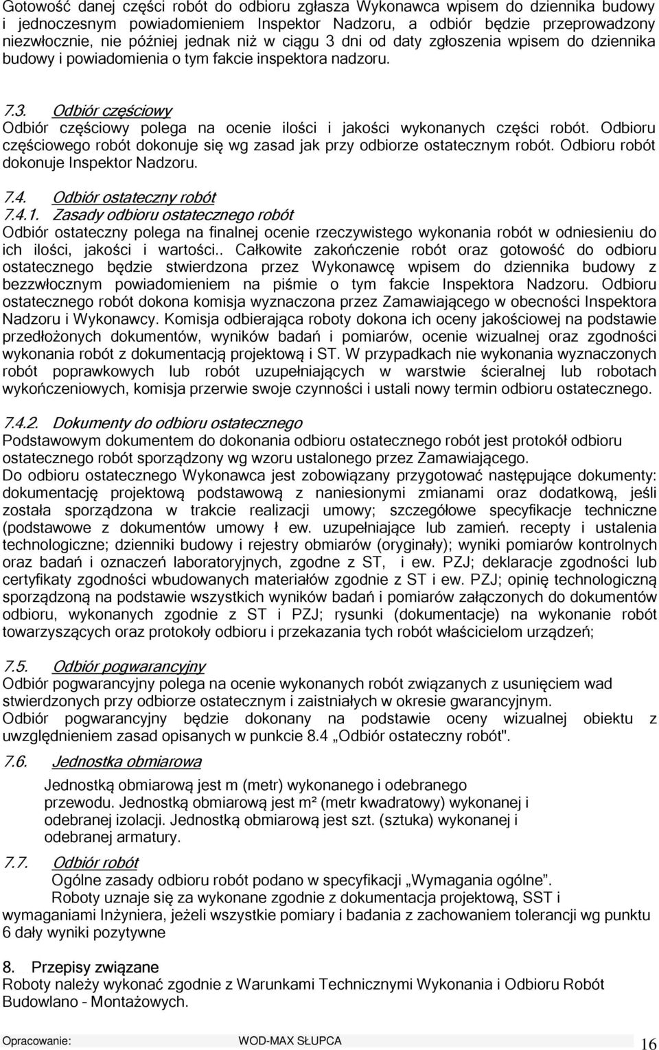 Odbiru częściweg rbót dknuje się wg zasad jak przy dbirze statecznym rbót. Odbiru rbót dknuje Inspektr Nadzru. 7.4. Odbiór stateczny rbót 7.4.1.