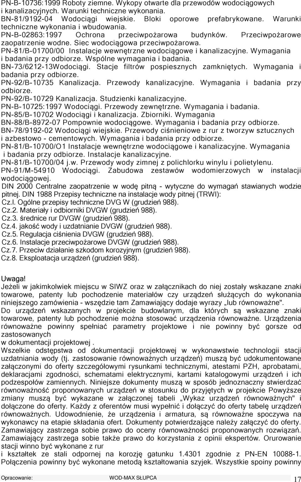 PN-81/B-01700/00 Instalacje wewnętrzne wdciągwe i kanalizacyjne. Wymagania i badania przy dbirze. Wspólne wymagania i badania. BN-73/6212-13Wdciągi. Stacje filtrów pspiesznych zamkniętych.