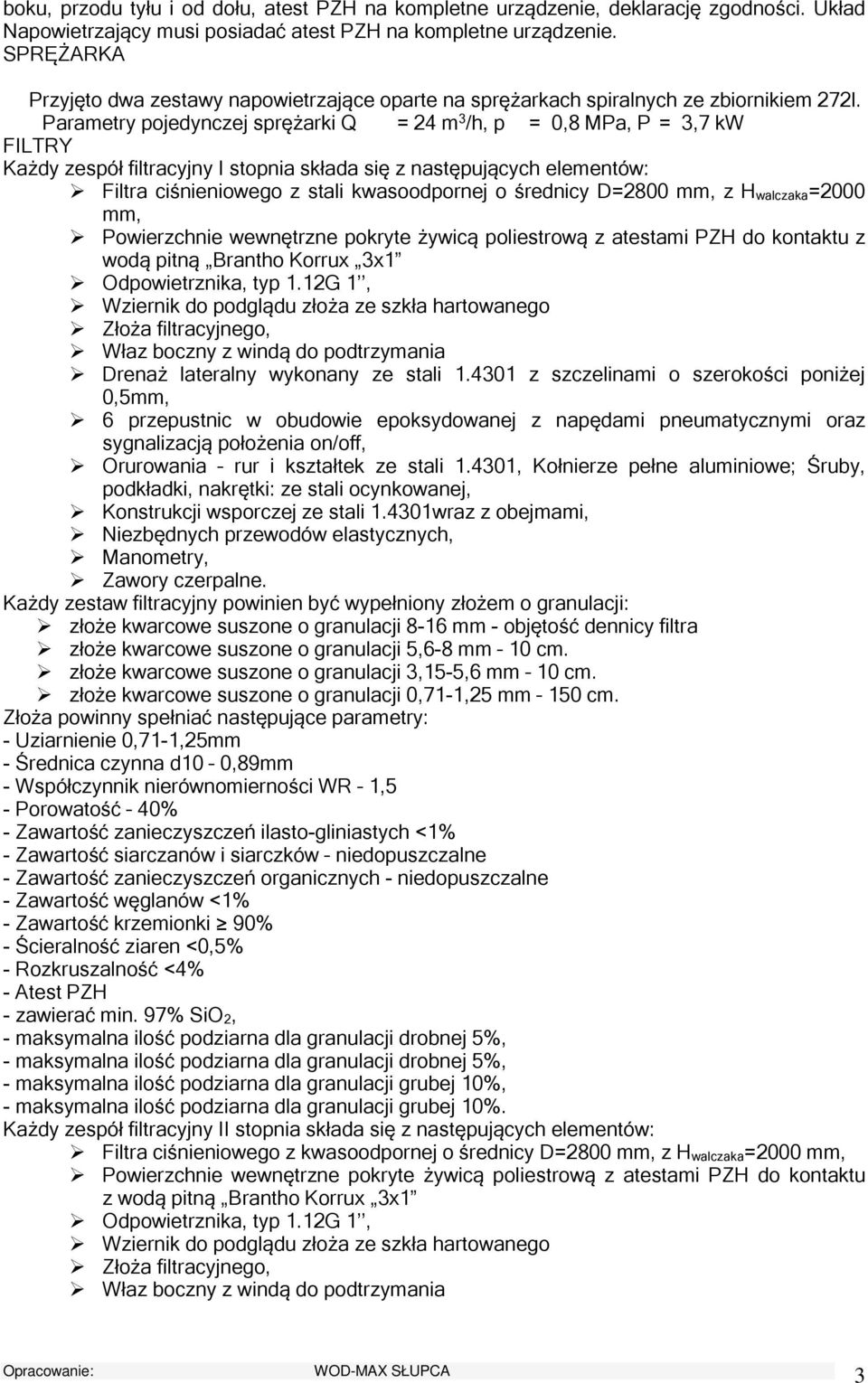 Parametry pjedynczej sprężarki Q = 24 m 3 /h, p = 0,8 MPa, P = 3,7 kw FILTRY Każdy zespół filtracyjny I stpnia składa się z następujących elementów: Filtra ciśnieniweg z stali kwasdprnej średnicy