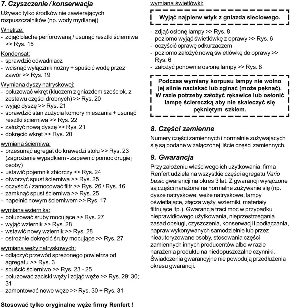 z zestawu czêœci drobnych) >> Rys. 20 - wyj¹æ dyszê >> Rys. 21 - sprawdziæ stan zu ycia komory mieszania + usun¹æ resztki œcierniwa >> Rys. 22 - za³o yæ now¹ dyszê >> Rys. 21 - dokrêciæ wkrêt >> Rys.