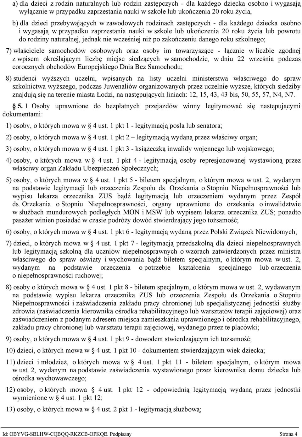 nie wcześniej niż po zakończeniu danego roku szkolnego; 7) właściciele samochodów osobowych oraz osoby im towarzyszące łącznie w liczbie zgodnej z wpisem określającym liczbę miejsc siedzących w