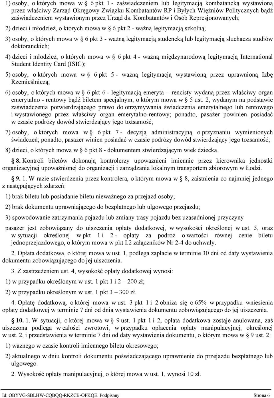 Kombatantów i Osób Represjonowanych; 2) dzieci i młodzież, o których mowa w 6 pkt 2 ważną legitymacją szkolną; 3) osoby, o których mowa w 6 pkt 3 ważną legitymacją studencką lub legitymacją słuchacza