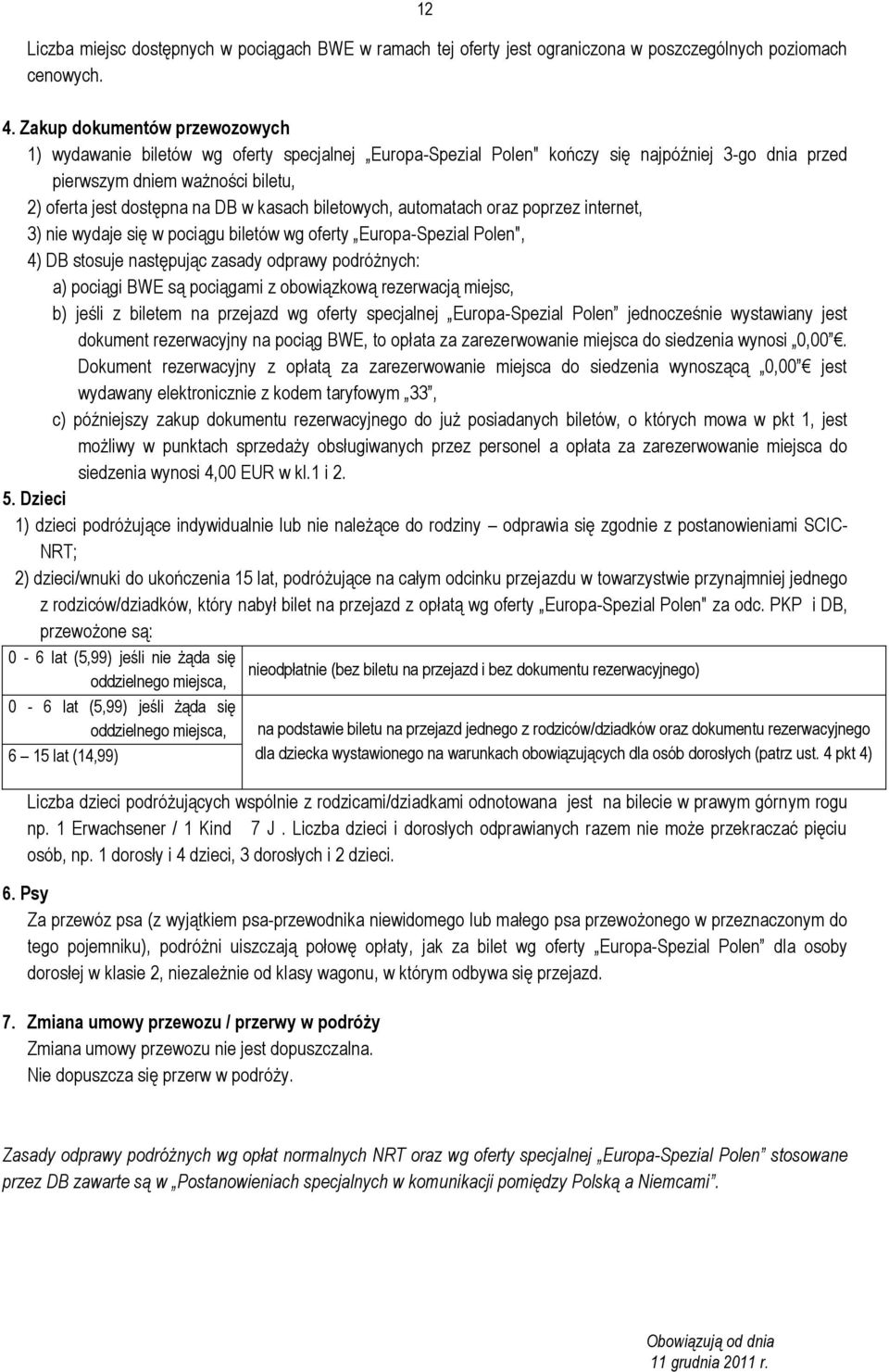 kasach biletowych, automatach oraz poprzez internet, 3) nie wydaje się w pociągu biletów wg oferty Europa-Spezial Polen", 4) DB stosuje następując zasady odprawy podróżnych: a) pociągi BWE są