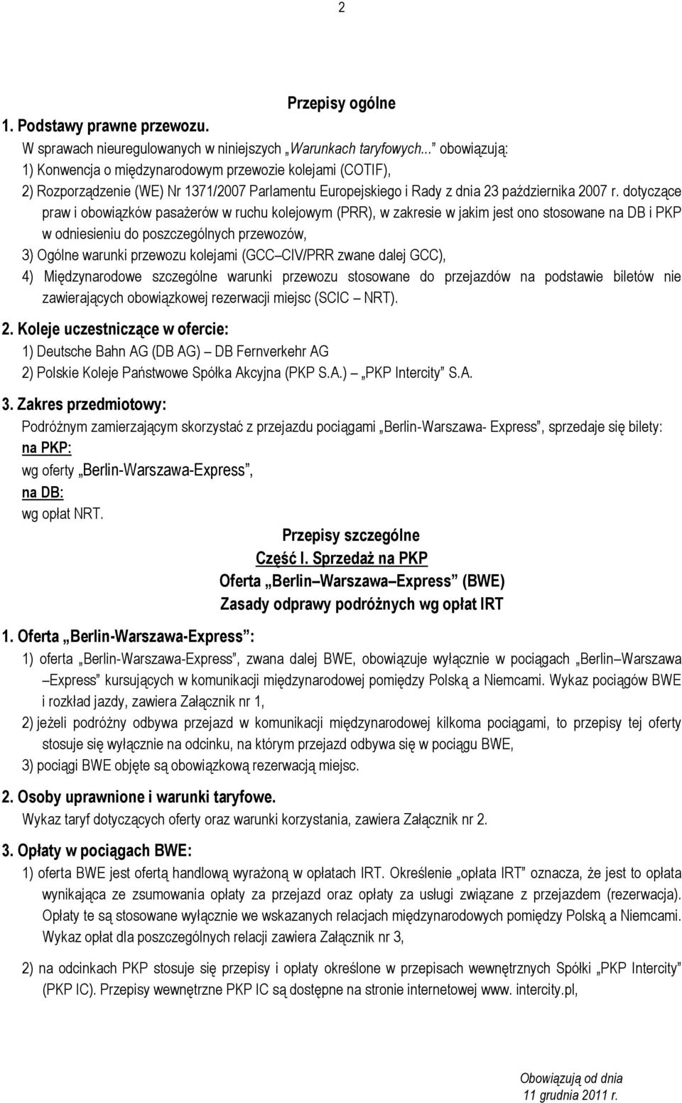 dotyczące praw i obowiązków pasażerów w ruchu kolejowym (PRR), w zakresie w jakim jest ono stosowane na DB i PKP w odniesieniu do poszczególnych przewozów, 3) Ogólne warunki przewozu kolejami (GCC