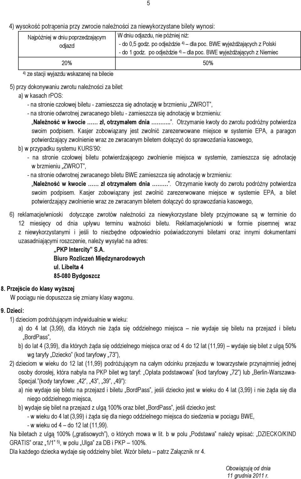 BWE wyjeżdżających z Niemiec 20% 50% 4) ze stacji wyjazdu wskazanej na bilecie 5) przy dokonywaniu zwrotu należności za bilet: a) w kasach rpos: - na stronie czołowej biletu - zamieszcza się