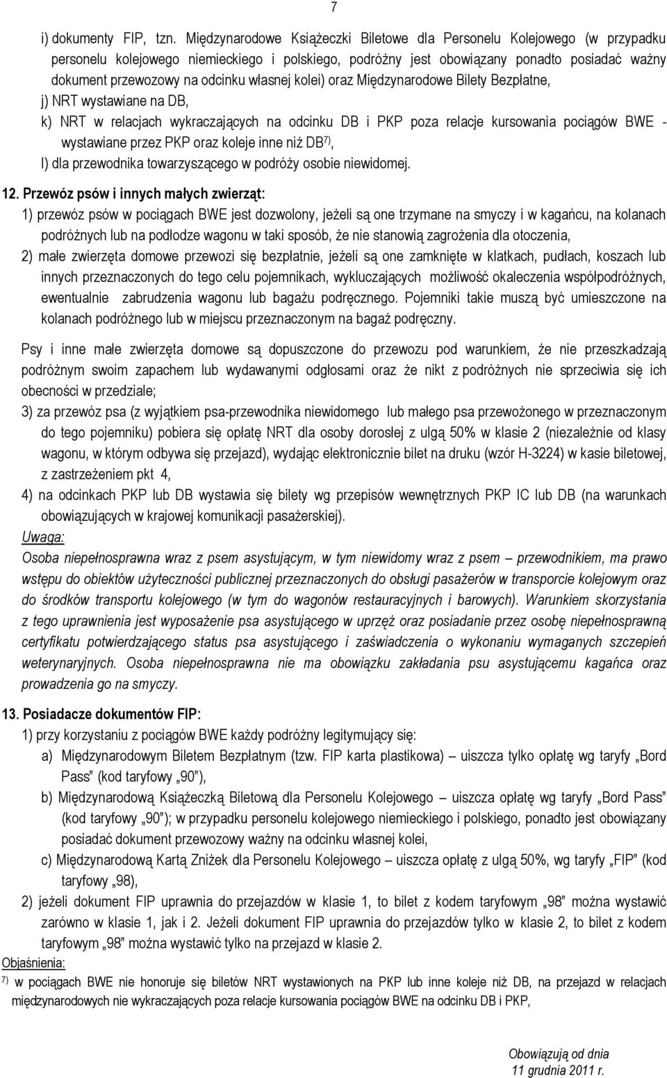 własnej kolei) oraz Międzynarodowe Bilety Bezpłatne, j) NRT wystawiane na DB, k) NRT w relacjach wykraczających na odcinku DB i PKP poza relacje kursowania pociągów BWE - wystawiane przez PKP oraz