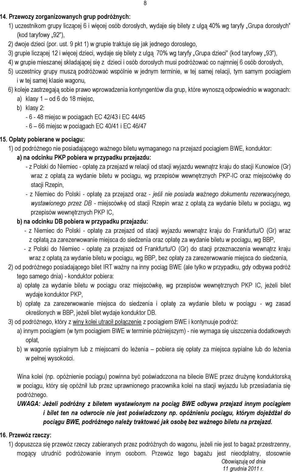 9 pkt 1) w grupie traktuje się jak jednego dorosłego, 3) grupie liczącej 12 i więcej dzieci, wydaje się bilety z ulgą 70% wg taryfy Grupa dzieci (kod taryfowy 93 ), 4) w grupie mieszanej składającej