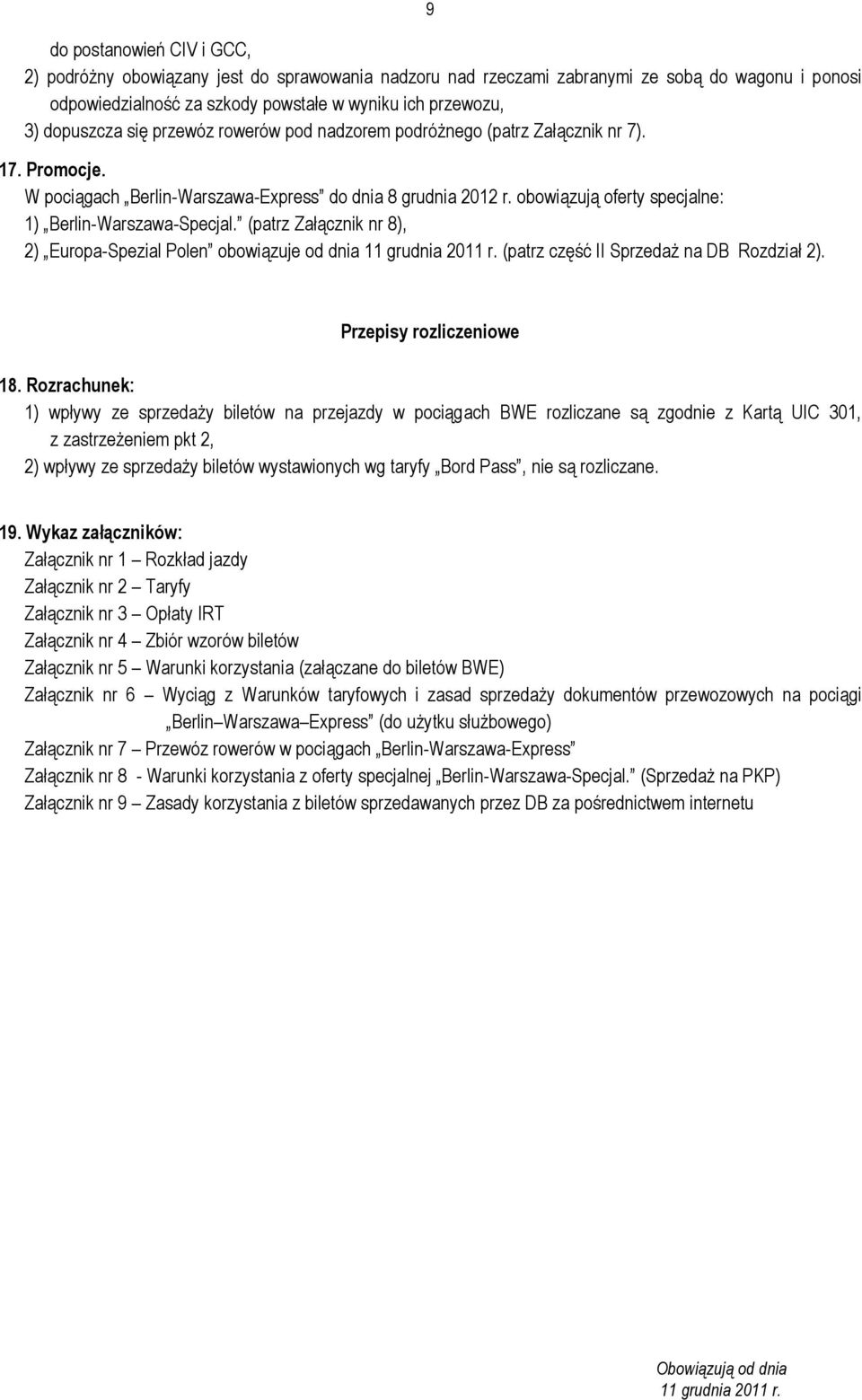 obowiązują oferty specjalne: 1) Berlin-Warszawa-Specjal. (patrz Załącznik nr 8), 2) Europa-Spezial Polen obowiązuje od dnia (patrz część II Sprzedaż na DB Rozdział 2). Przepisy rozliczeniowe 18.