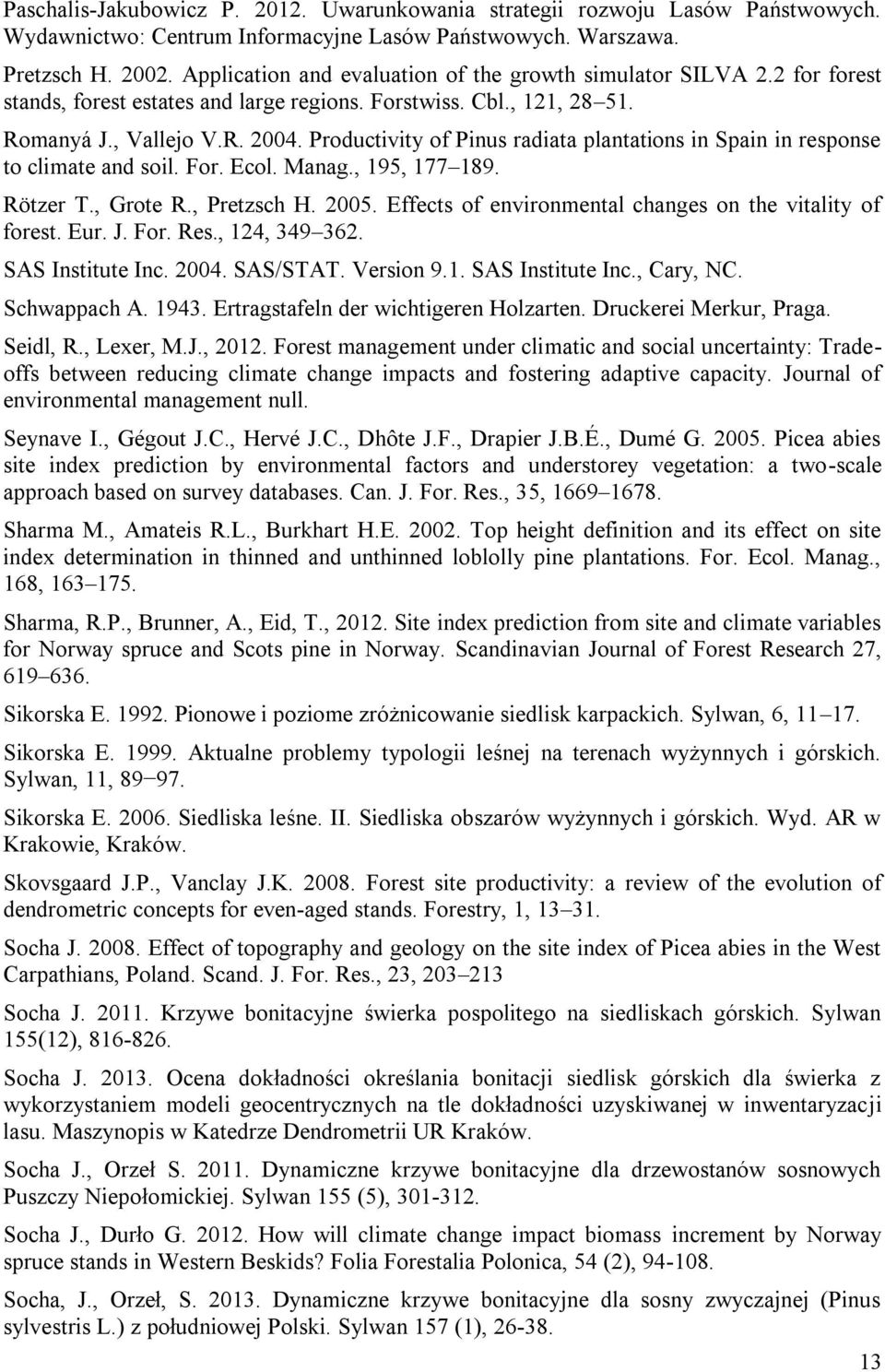 Productivity of Pinus radiata plantations in Spain in response to climate and soil. For. Ecol. Manag., 195, 177 189. Rötzer T., Grote R., Pretzsch H. 2005.