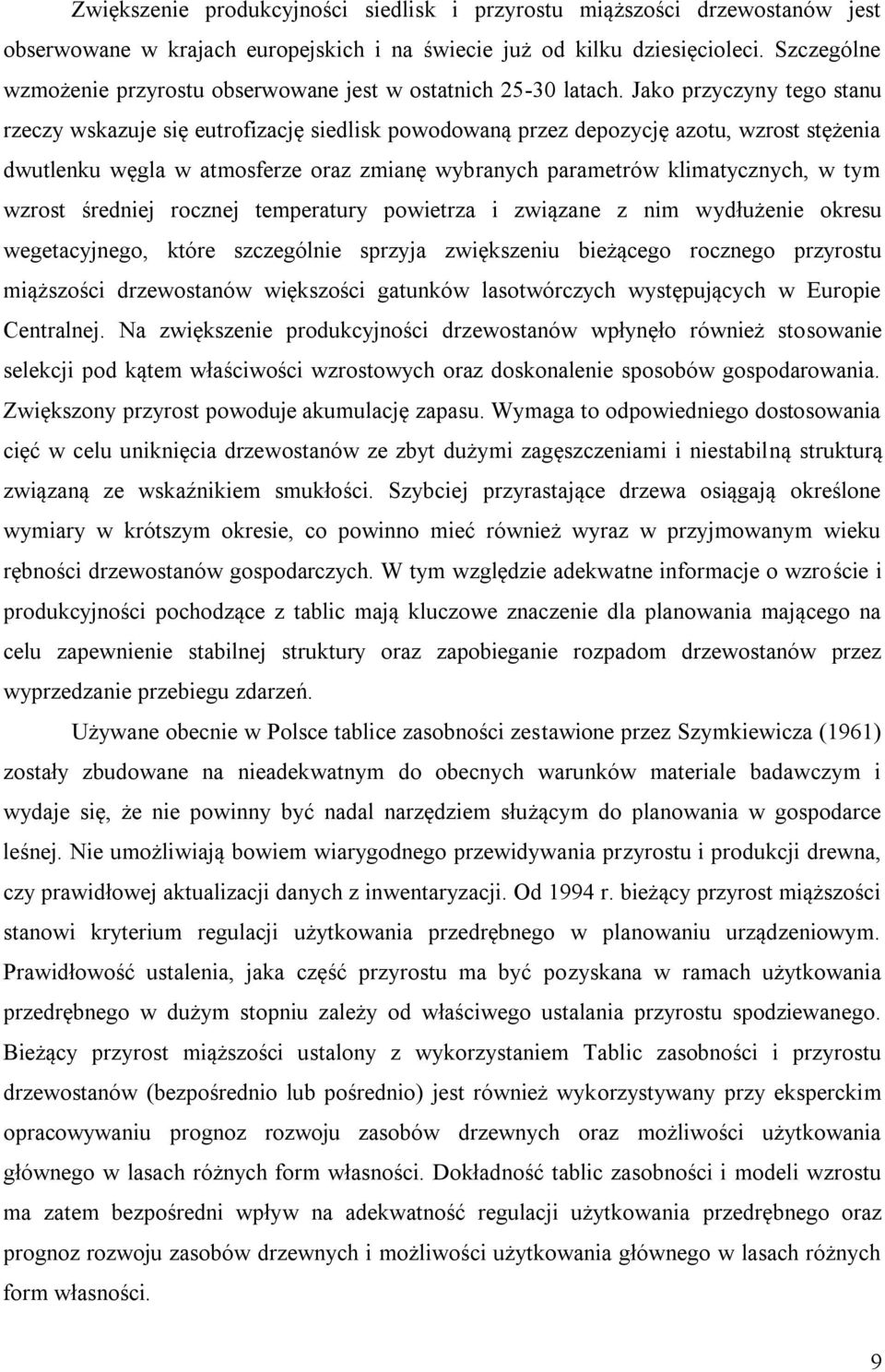 Jako przyczyny tego stanu rzeczy wskazuje się eutrofizację siedlisk powodowaną przez depozycję azotu, wzrost stężenia dwutlenku węgla w atmosferze oraz zmianę wybranych parametrów klimatycznych, w