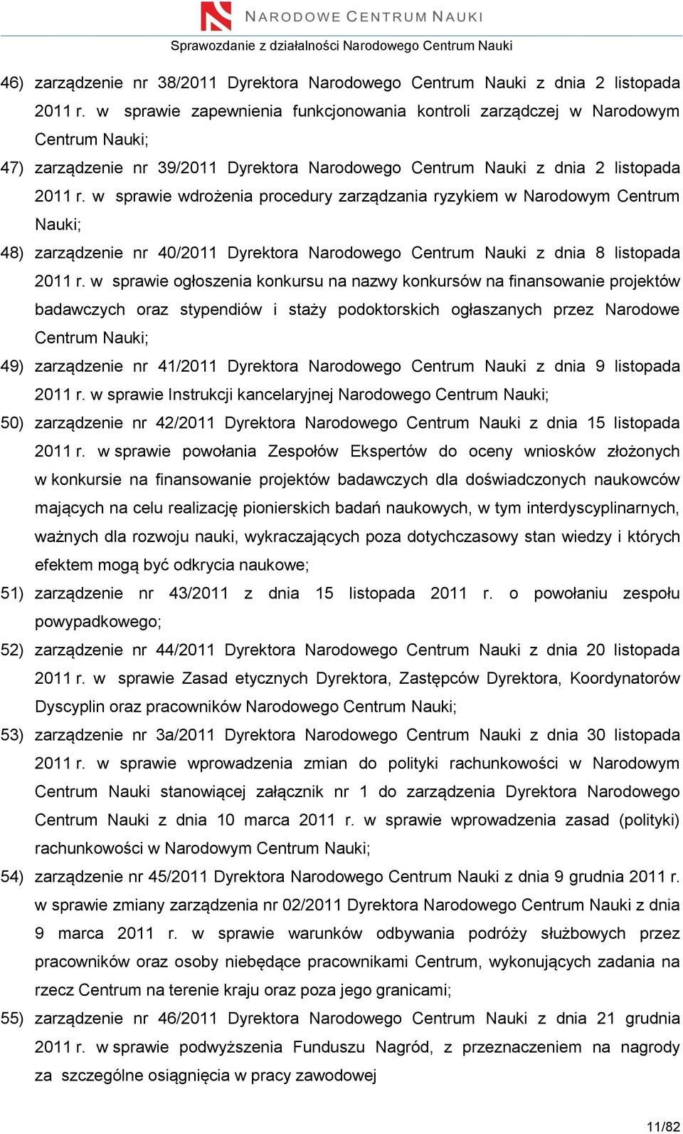 w sprawie wdrożenia procedury zarządzania ryzykiem w Narodowym Centrum Nauki; 48) zarządzenie nr 40/2011 Dyrektora Narodowego Centrum Nauki z dnia 8 listopada 2011 r.