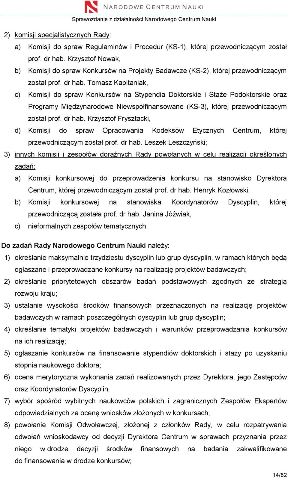 Tomasz Kapitaniak, c) Komisji do spraw Konkursów na Stypendia Doktorskie i Staże Podoktorskie oraz Programy Międzynarodowe Niewspółfinansowane (KS-3), której przewodniczącym został prof. dr hab.