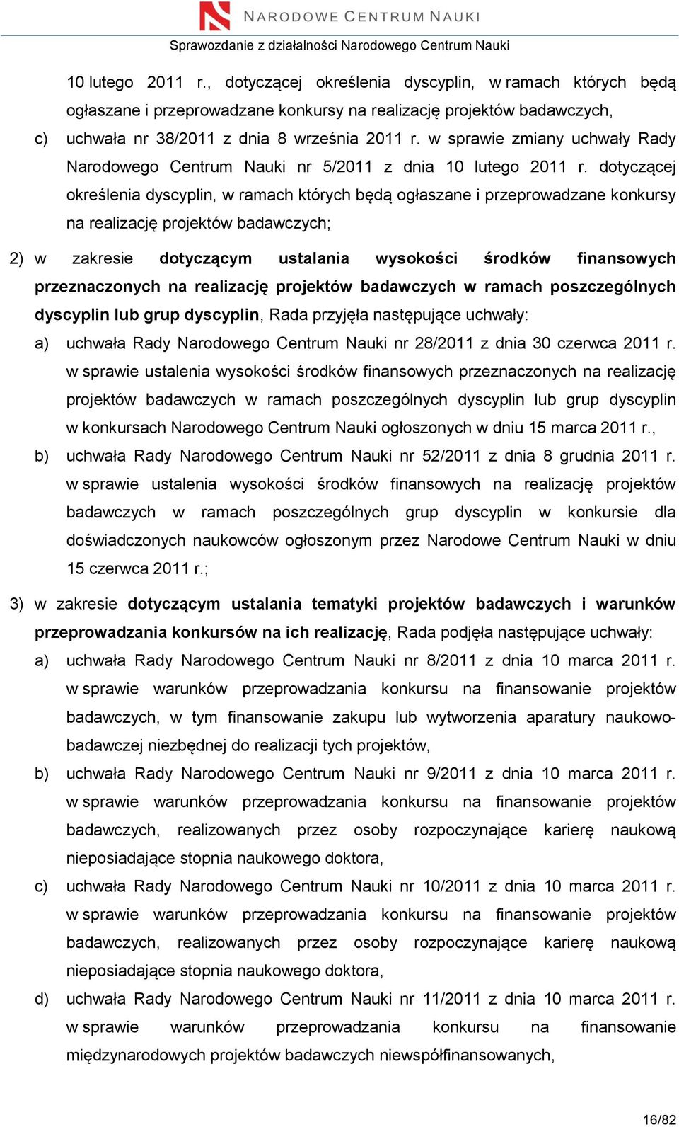 dotyczącej określenia dyscyplin, w ramach których będą ogłaszane i przeprowadzane konkursy na realizację projektów badawczych; 2) w zakresie dotyczącym ustalania wysokości środków finansowych