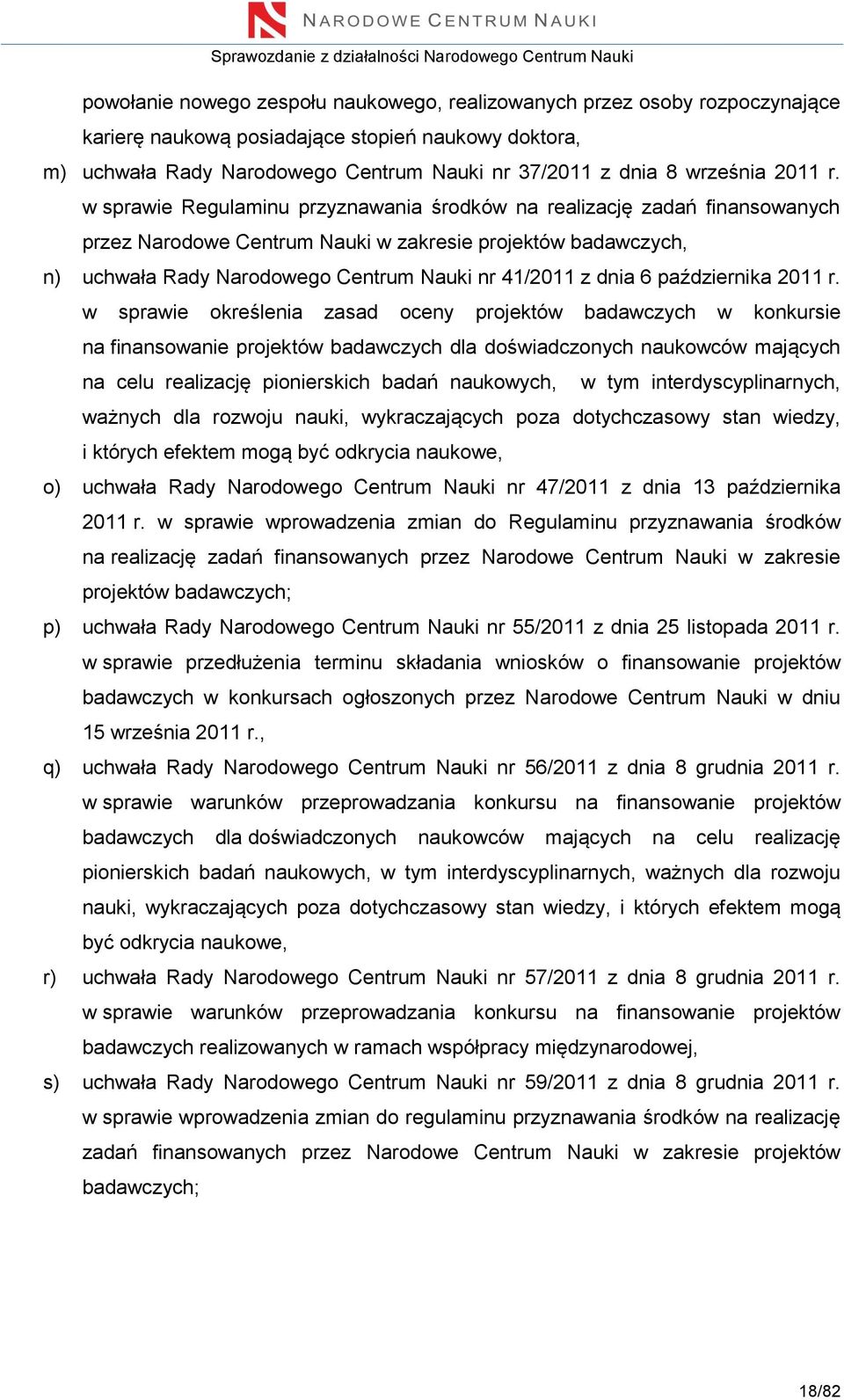 w sprawie Regulaminu przyznawania środków na realizację zadań finansowanych przez Narodowe Centrum Nauki w zakresie projektów badawczych, n) uchwała Rady Narodowego Centrum Nauki nr 41/2011 z dnia 6