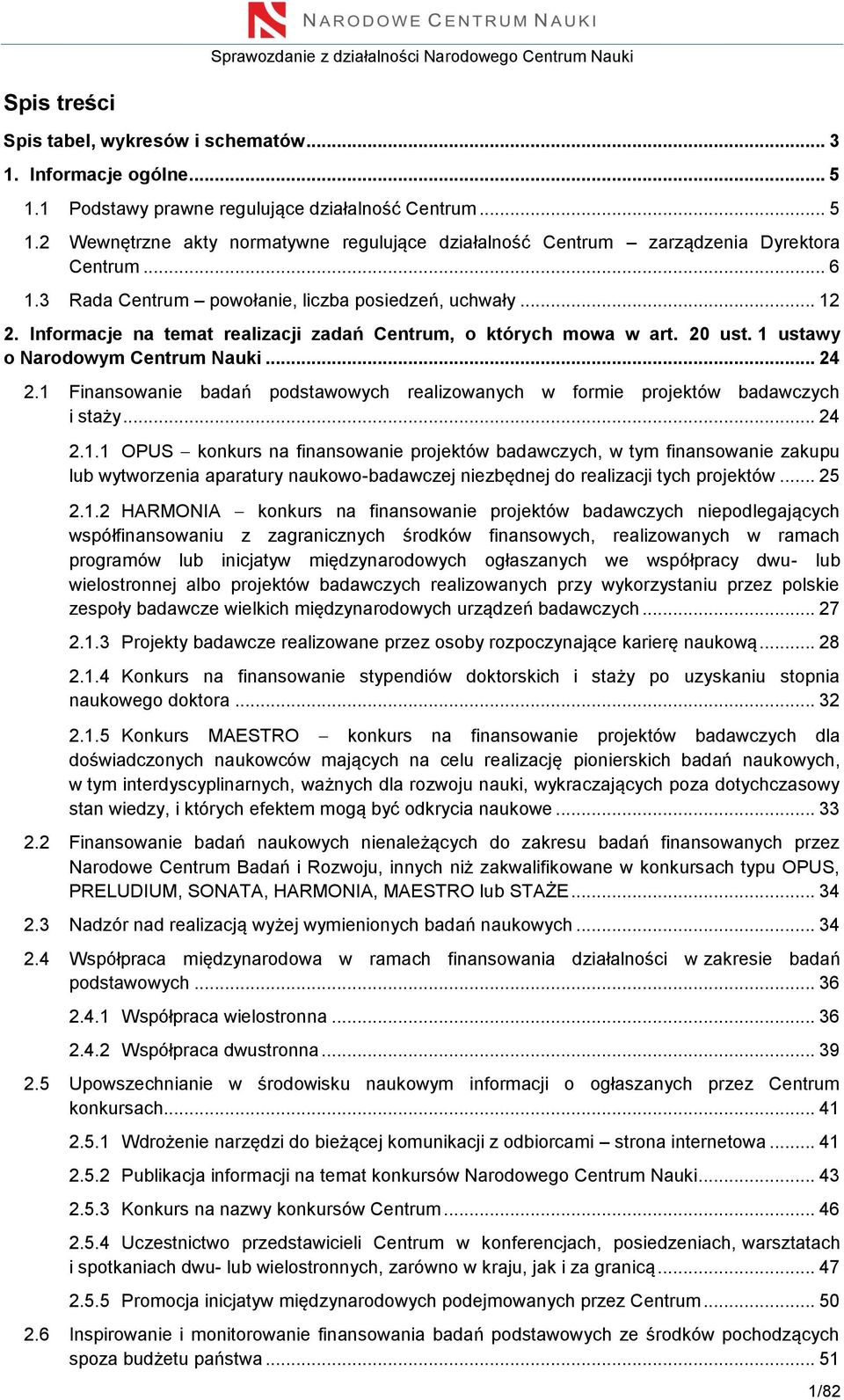 1 Finansowanie badań podstawowych realizowanych w formie projektów badawczych i staży... 24 2.1.1 OPUS konkurs na finansowanie projektów badawczych, w tym finansowanie zakupu lub wytworzenia aparatury naukowo-badawczej niezbędnej do realizacji tych projektów.