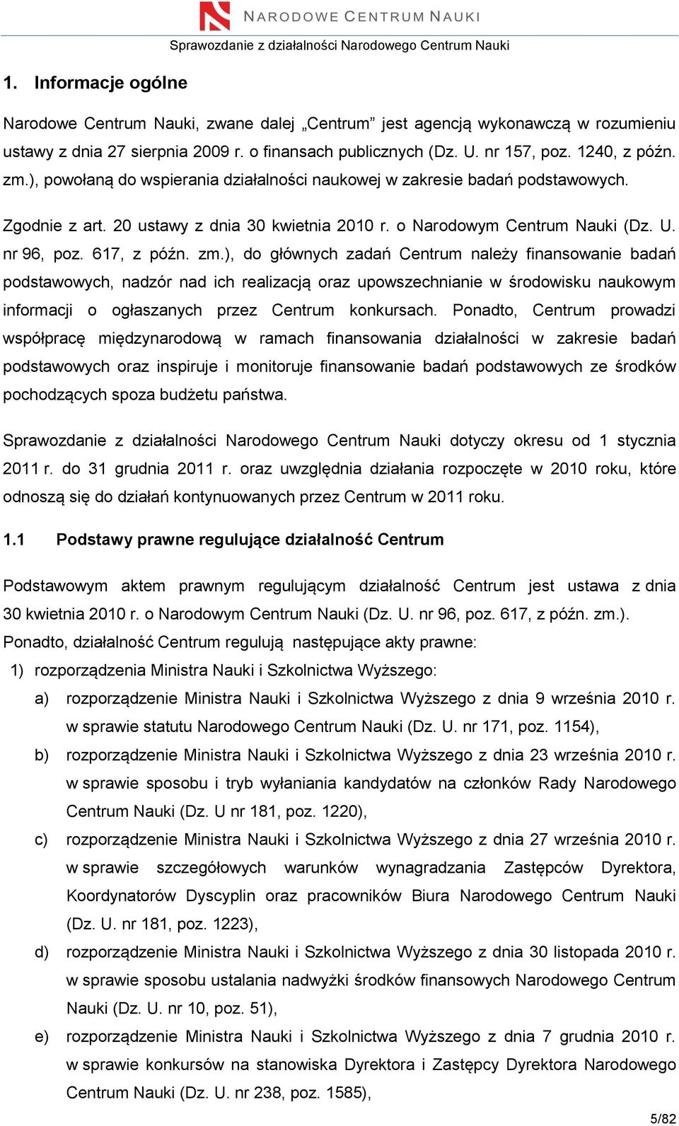 ), do głównych zadań Centrum należy finansowanie badań podstawowych, nadzór nad ich realizacją oraz upowszechnianie w środowisku naukowym informacji o ogłaszanych przez Centrum konkursach.