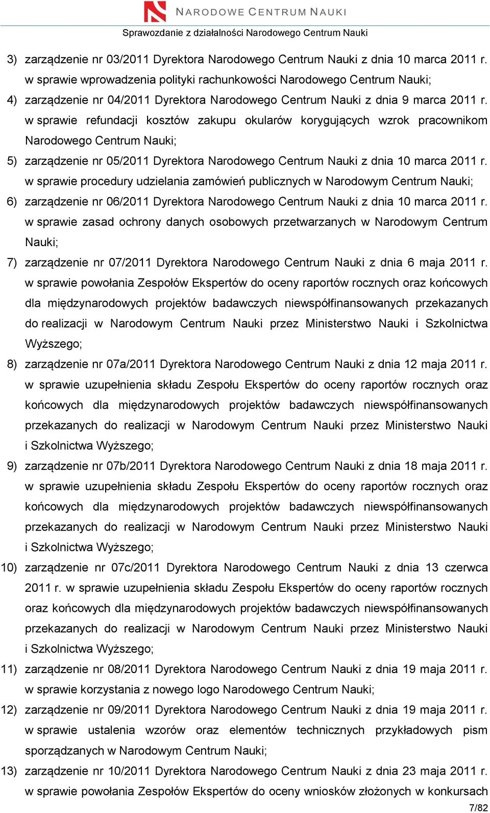 w sprawie refundacji kosztów zakupu okularów korygujących wzrok pracownikom Narodowego Centrum Nauki; 5) zarządzenie nr 05/2011 Dyrektora Narodowego Centrum Nauki z dnia 10 marca 2011 r.