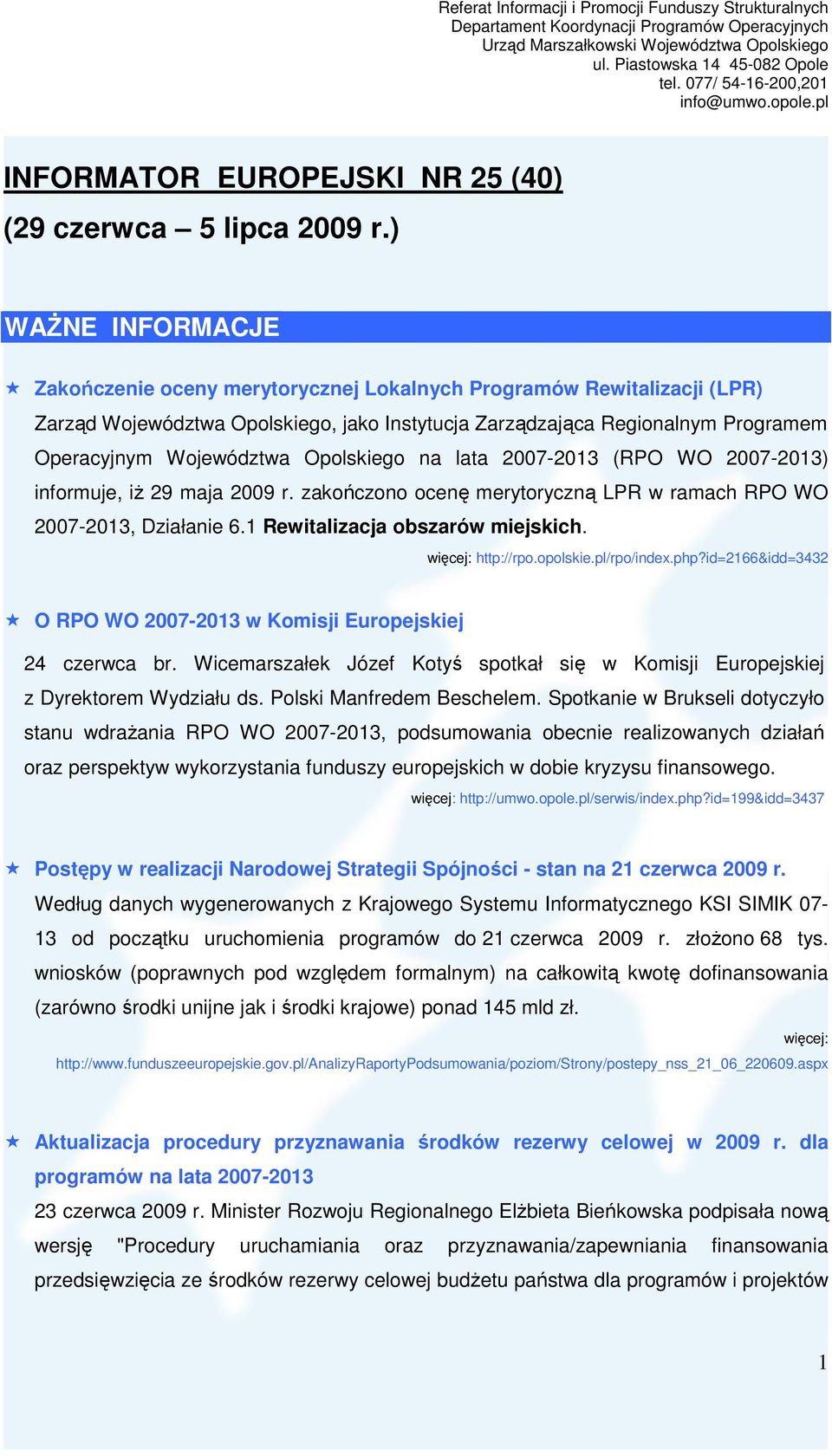 Opolskiego na lata 2007-2013 (RPO WO 2007-2013) informuje, iŝ 29 maja 2009 r. zakończono ocenę merytoryczną LPR w ramach RPO WO 2007-2013, Działanie 6.1 Rewitalizacja obszarów miejskich. http://rpo.