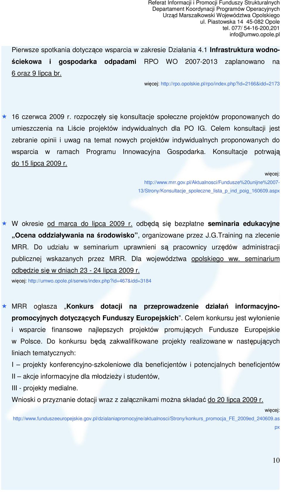 Celem konsultacji jest zebranie opinii i uwag na temat nowych projektów indywidualnych proponowanych do wsparcia w ramach Programu Innowacyjna Gospodarka. Konsultacje potrwają do 15 lipca 2009 r.