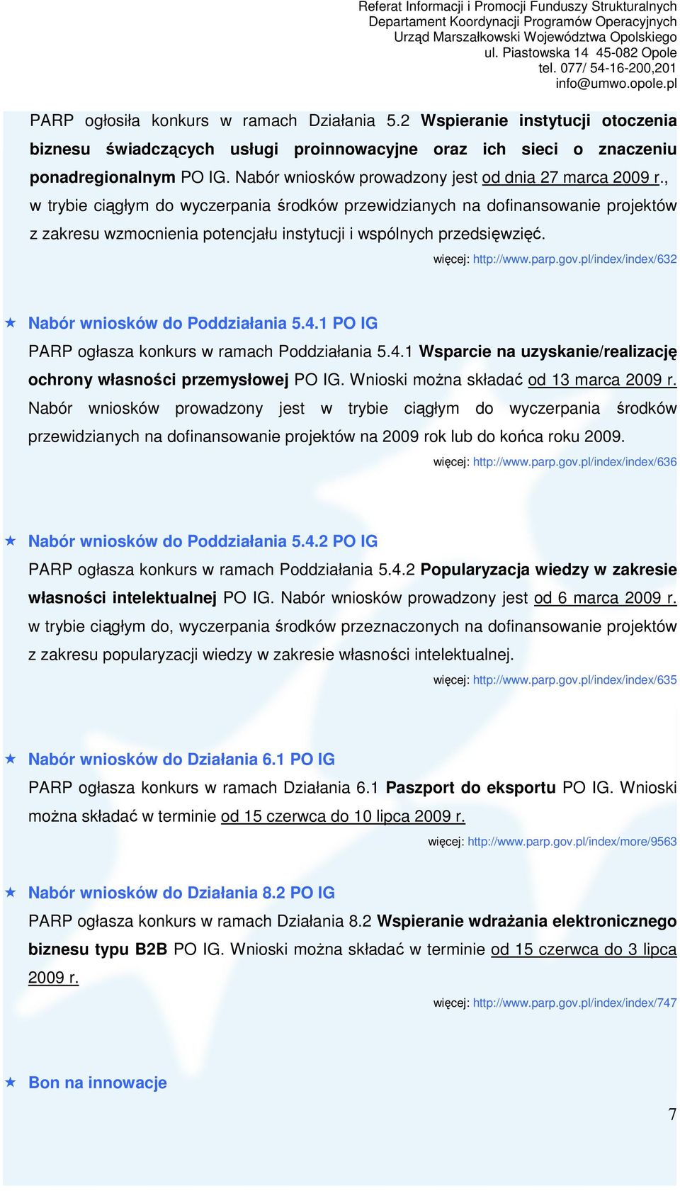 , w trybie ciągłym do wyczerpania środków przewidzianych na dofinansowanie projektów z zakresu wzmocnienia potencjału instytucji i wspólnych przedsięwzięć. http://www.parp.gov.